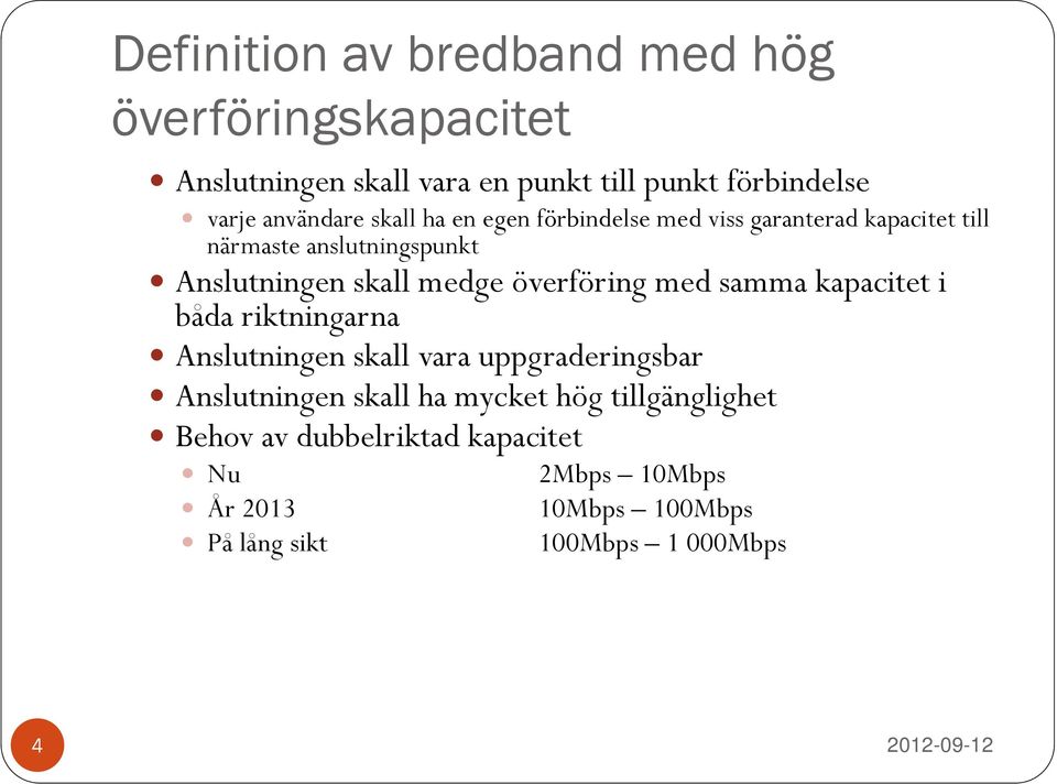 överföring med samma kapacitet i båda riktningarna Anslutningen skall vara uppgraderingsbar Anslutningen skall ha mycket