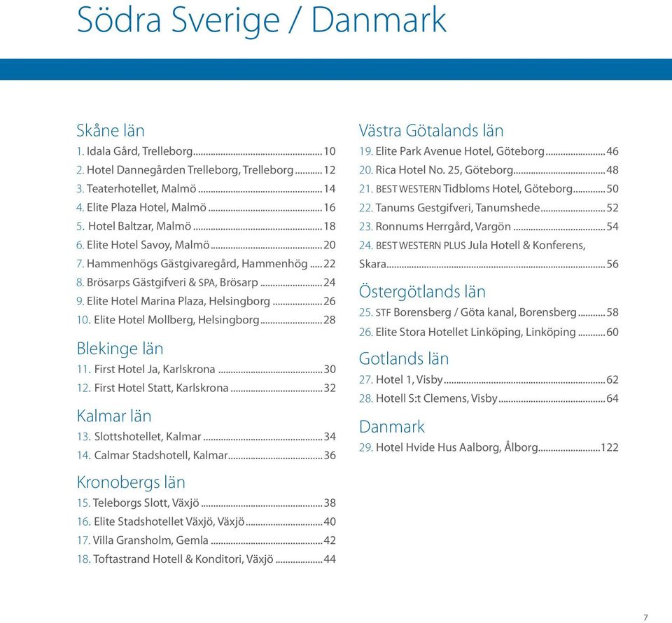 Elite Hotel Mollberg, Helsingborg...28 Blekinge län 11. First Hotel Ja, Karlskrona...30 12. First Hotel Statt, Karlskrona...32 Kalmar län 13. Slottshotellet, Kalmar...34 14.