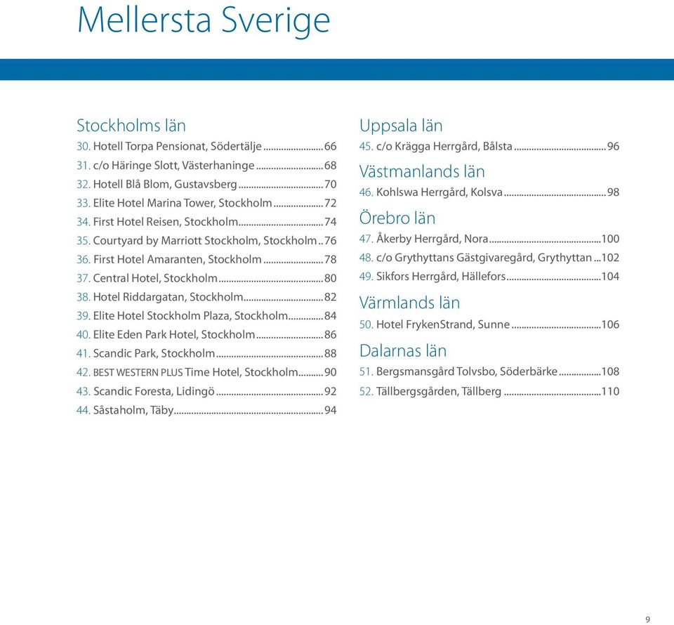 Hotel Riddargatan, Stockholm...82 39. Elite Hotel Stockholm Plaza, Stockholm...84 40. Elite Eden Park Hotel, Stockholm...86 41. Scandic Park, Stockholm...88 42.