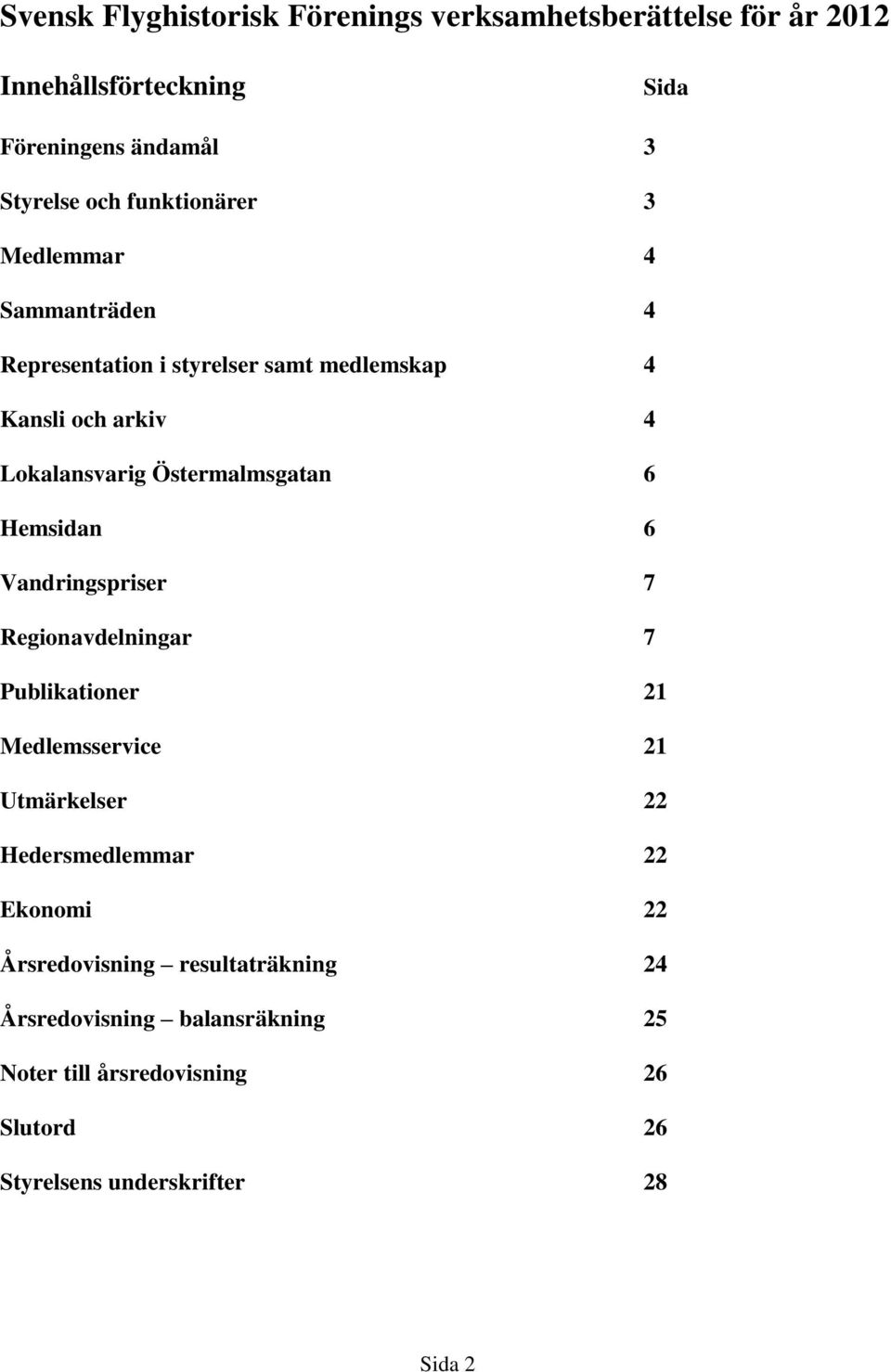 Östermalmsgatan 6 Hemsidan 6 Vandringspriser 7 Regionavdelningar 7 Publikationer 21 Medlemsservice 21 Utmärkelser 22 Hedersmedlemmar