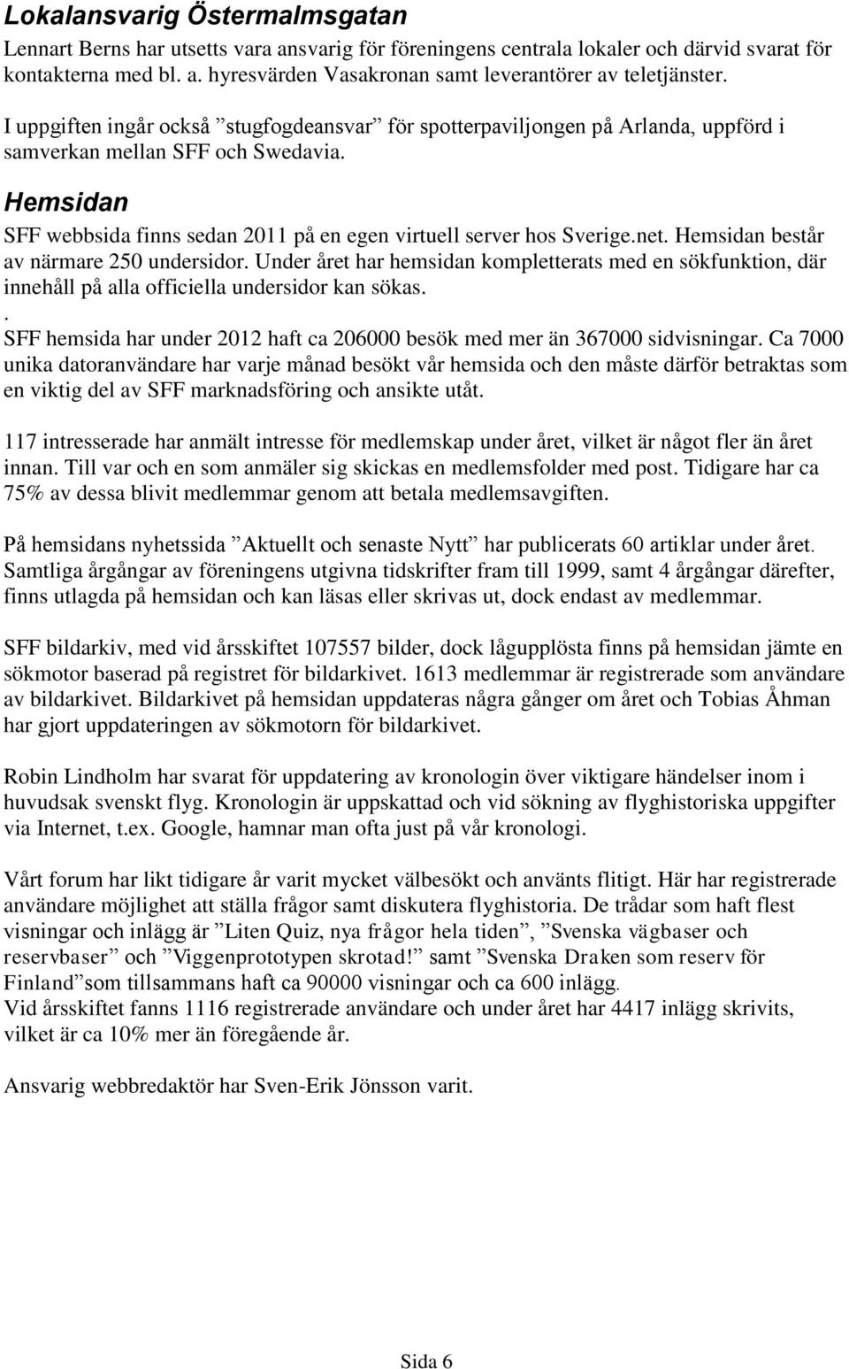 net. Hemsidan består av närmare 250 undersidor. Under året har hemsidan kompletterats med en sökfunktion, där innehåll på alla officiella undersidor kan sökas.