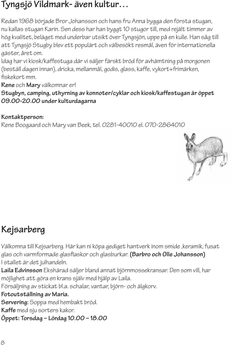 Han såg till att Tyngsjö Stugby blev ett populärt och välbesökt resmål, även för internationella gäster, året om.