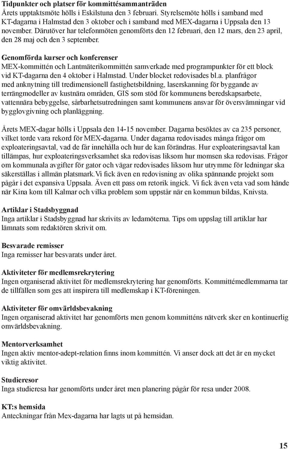 Därutöver har telefonmöten genomförts den 12 februari, den 12 mars, den 23 april, den 28 maj och den 3 september.