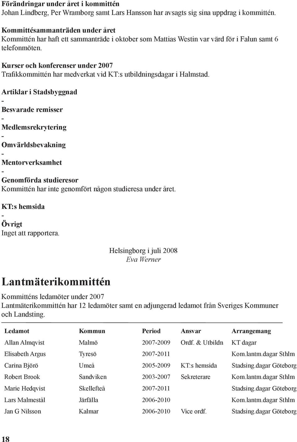 Kurser och konferenser under 2007 Trafikkommittén har medverkat vid KT:s utbildningsdagar i Halmstad.