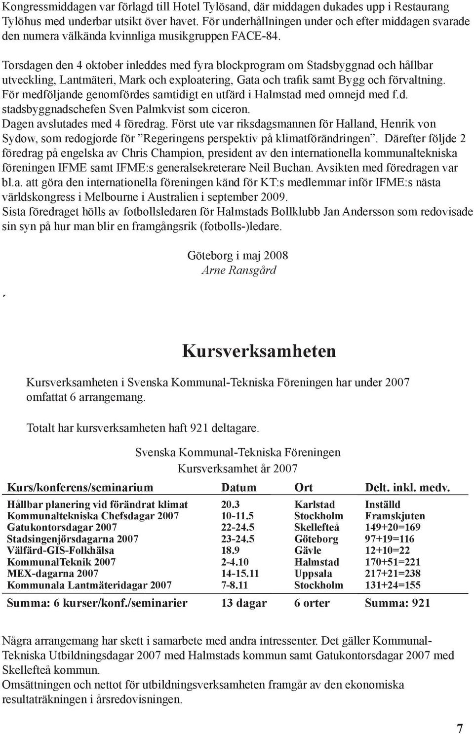 Torsdagen den 4 oktober inleddes med fyra blockprogram om Stadsbyggnad och hållbar utveckling, Lantmäteri, Mark och exploatering, Gata och trafik samt Bygg och förvaltning.