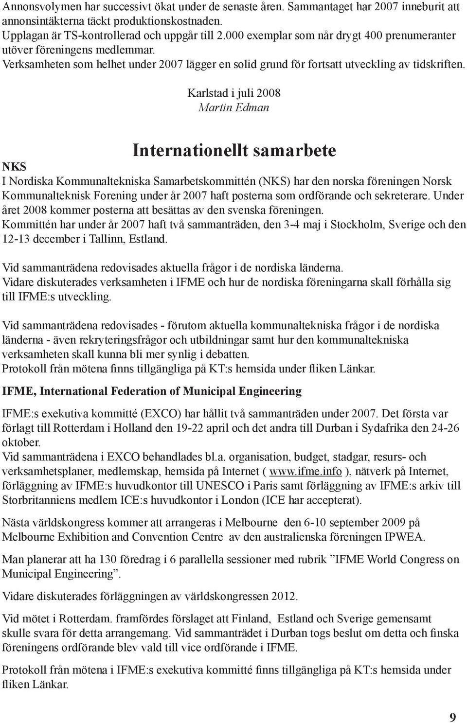 Karlstad i juli 2008 Martin Edman Internationellt samarbete NKS I Nordiska Kommunaltekniska Samarbetskommittén (NKS) har den norska föreningen Norsk Kommunalteknisk Forening under år 2007 haft