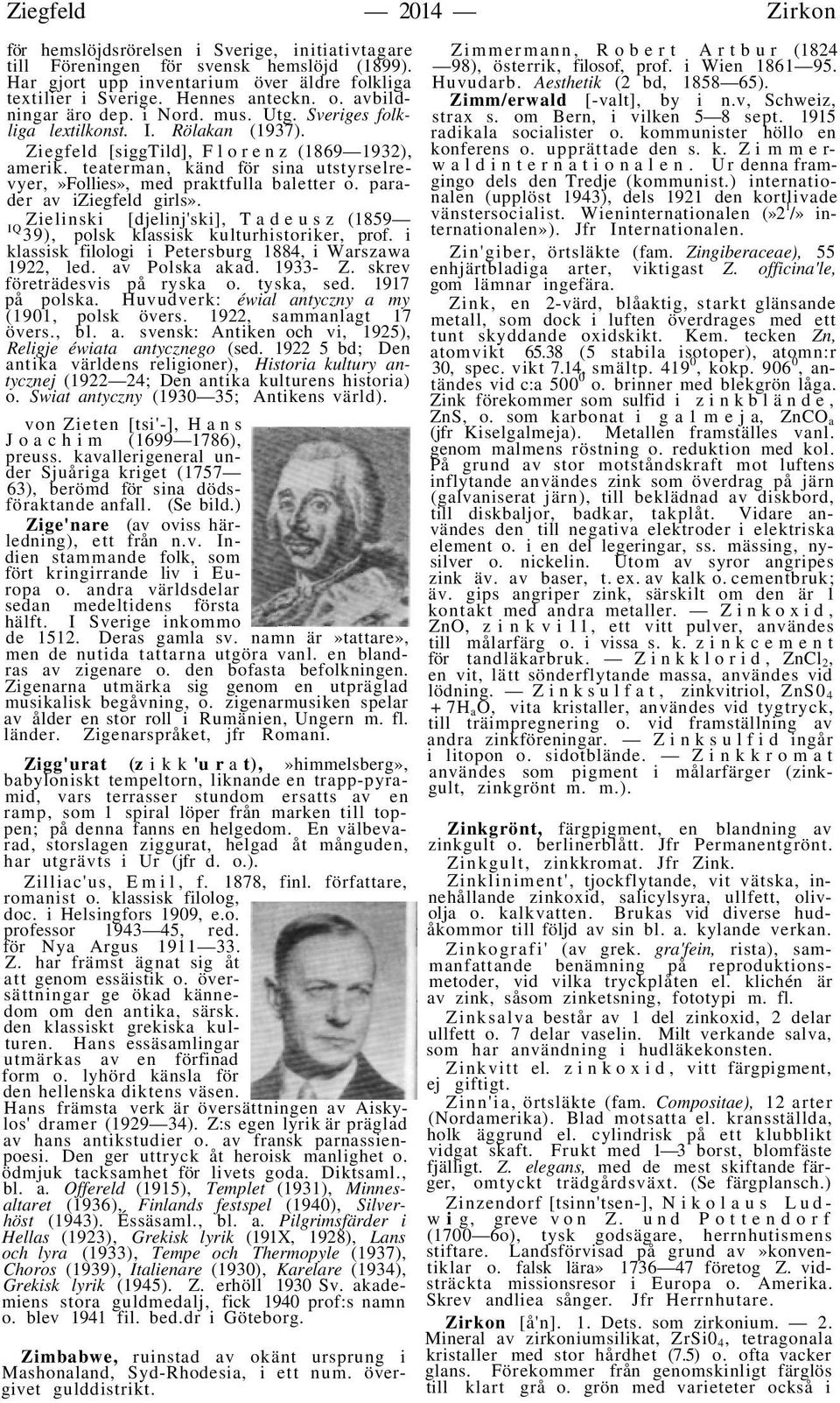 teaterman, känd för sina utstyrselrevyer,»follies», med praktfulla baletter o. parader av iziegfeld girls». Zielinski [djelinj'ski], Tadeusz (1859 IQ 39), polsk klassisk kulturhistoriker, prof.