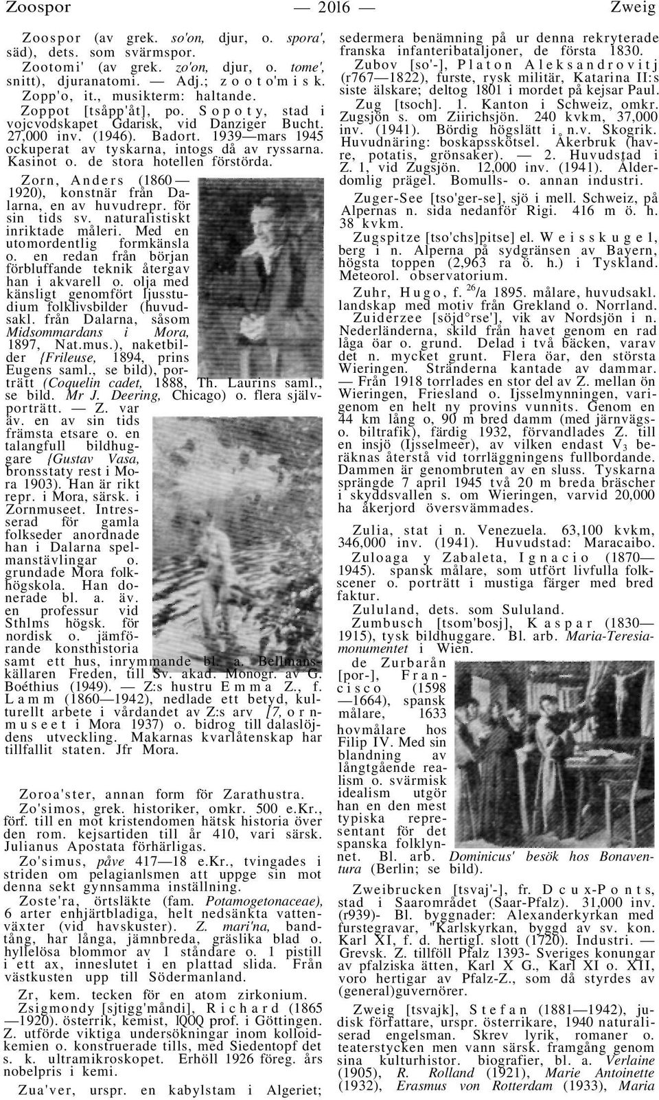 Kasinot o. de stora hotellen förstörda. Zorn, Anders (1860 1920), konstnär från Dalarna, en av huvudrepr. för sin tids sv. naturalistiskt inriktade måleri. Med en utomordentlig formkänsla o.