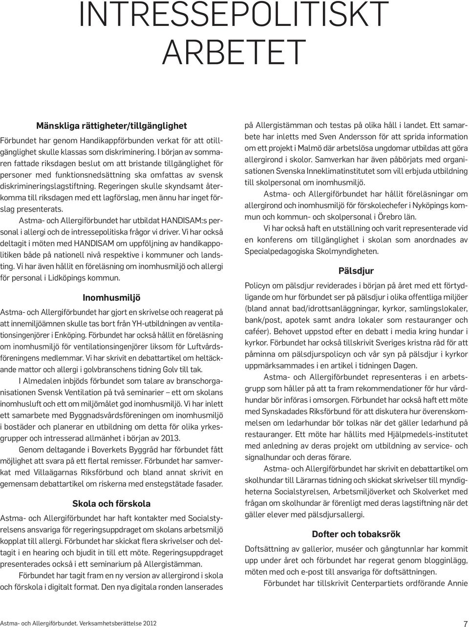 Regeringen skulle skyndsamt återkomma till riksdagen med ett lagförslag, men ännu har inget förslag presenterats.