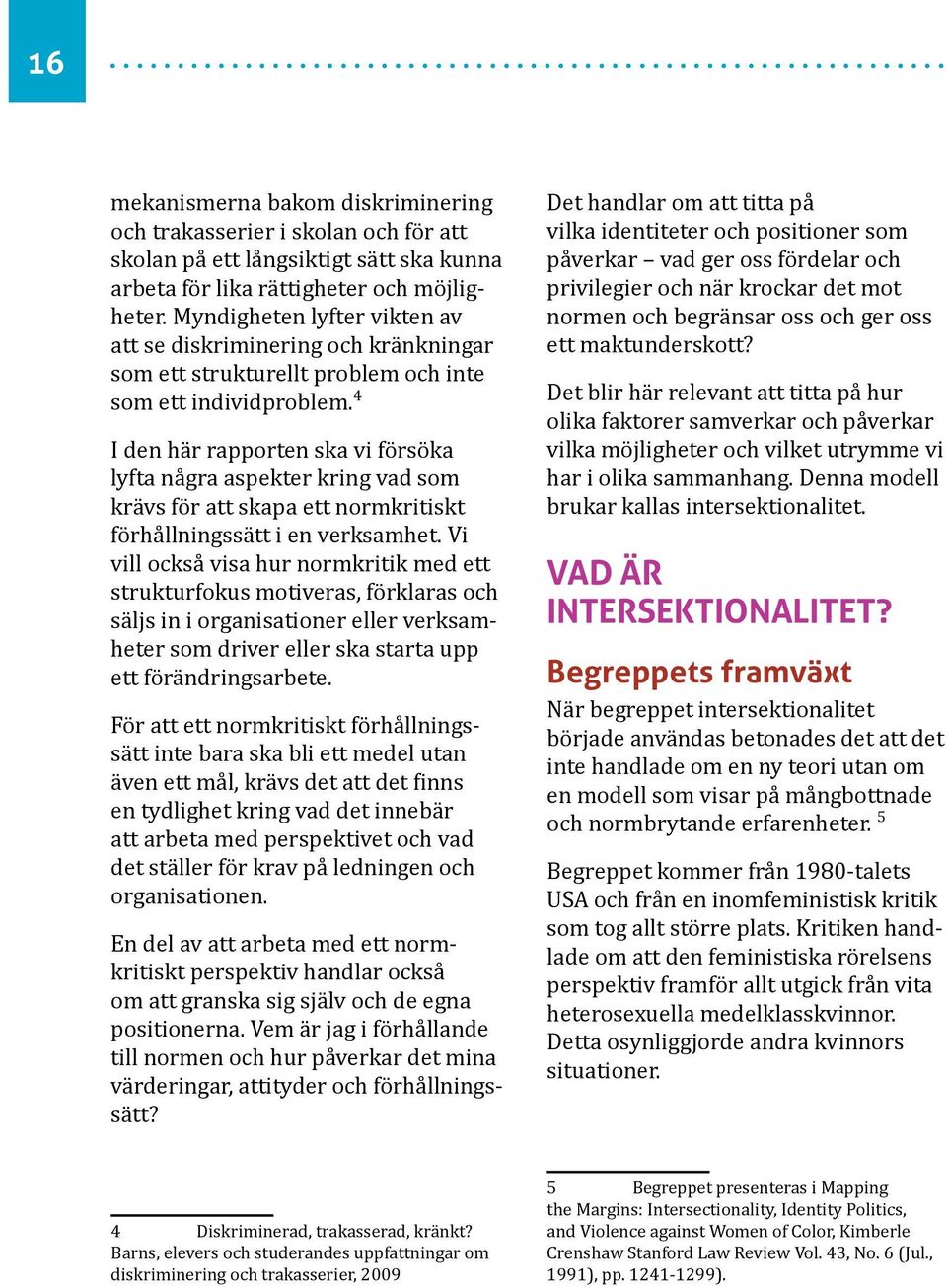 4 I den här rapporten ska vi försöka lyfta några aspekter kring vad som krävs för att skapa ett normkritiskt förhållningssätt i en verksamhet.
