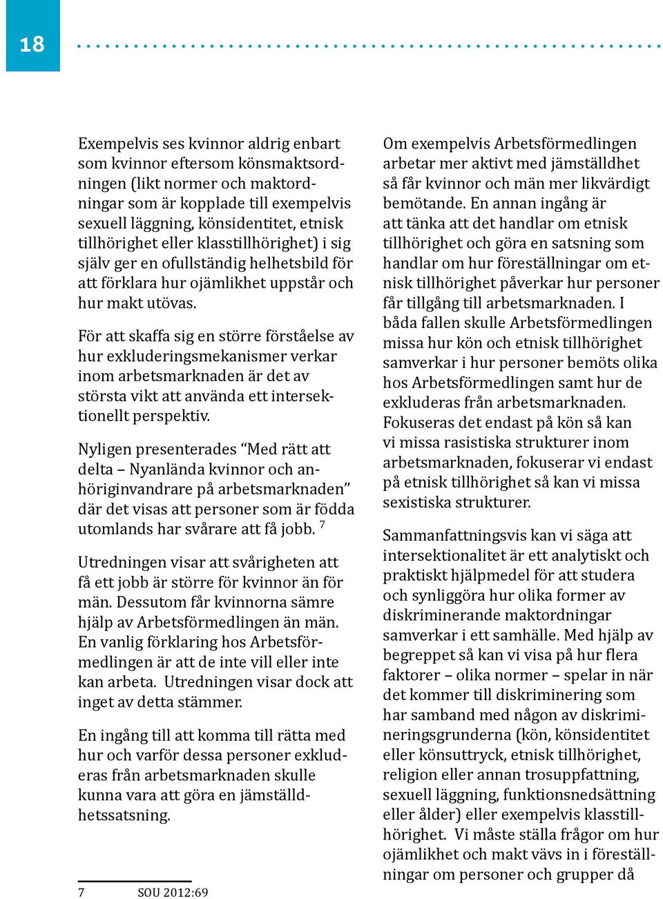 För att skaffa sig en större förståelse av hur exkluderingsmekanismer verkar inom arbetsmarknaden är det av största vikt att använda ett intersektionellt perspektiv.