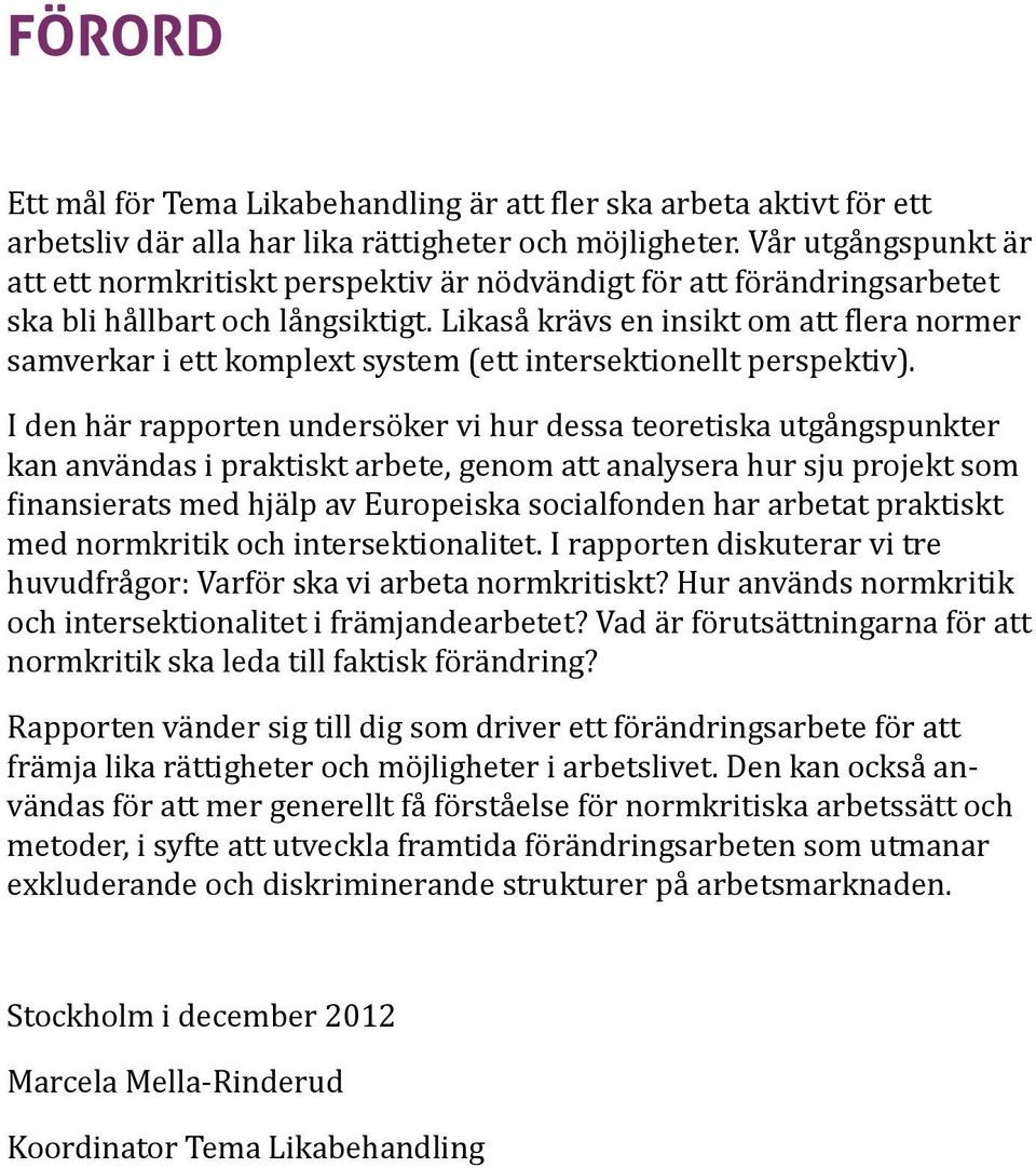 Likaså krävs en insikt om att flera normer samverkar i ett komplext system (ett intersektionellt perspektiv).