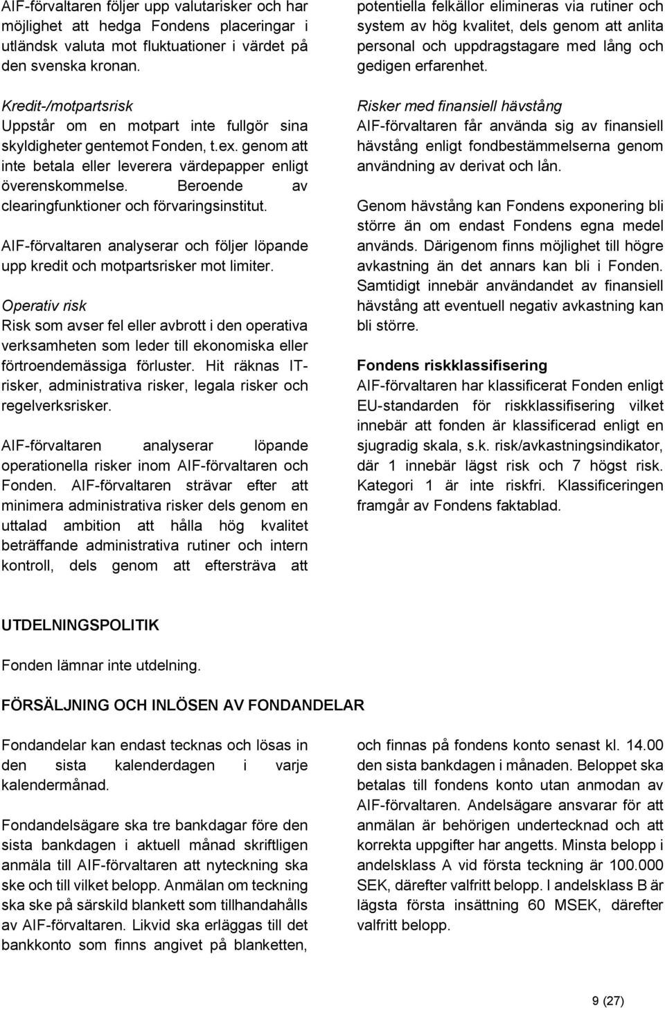 Beroende av clearingfunktioner och förvaringsinstitut. AIF-förvaltaren analyserar och följer löpande upp kredit och motpartsrisker mot limiter.