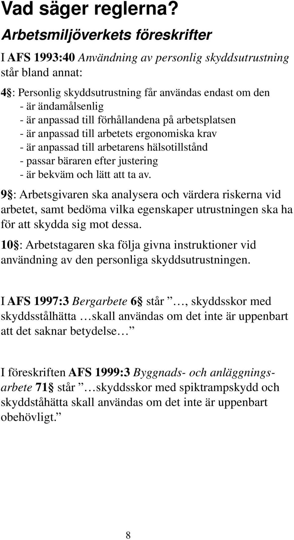 till förhållandena på arbetsplatsen - är anpassad till arbetets ergonomiska krav - är anpassad till arbetarens hälsotillstånd - passar bäraren efter justering - är bekväm och lätt att ta av.