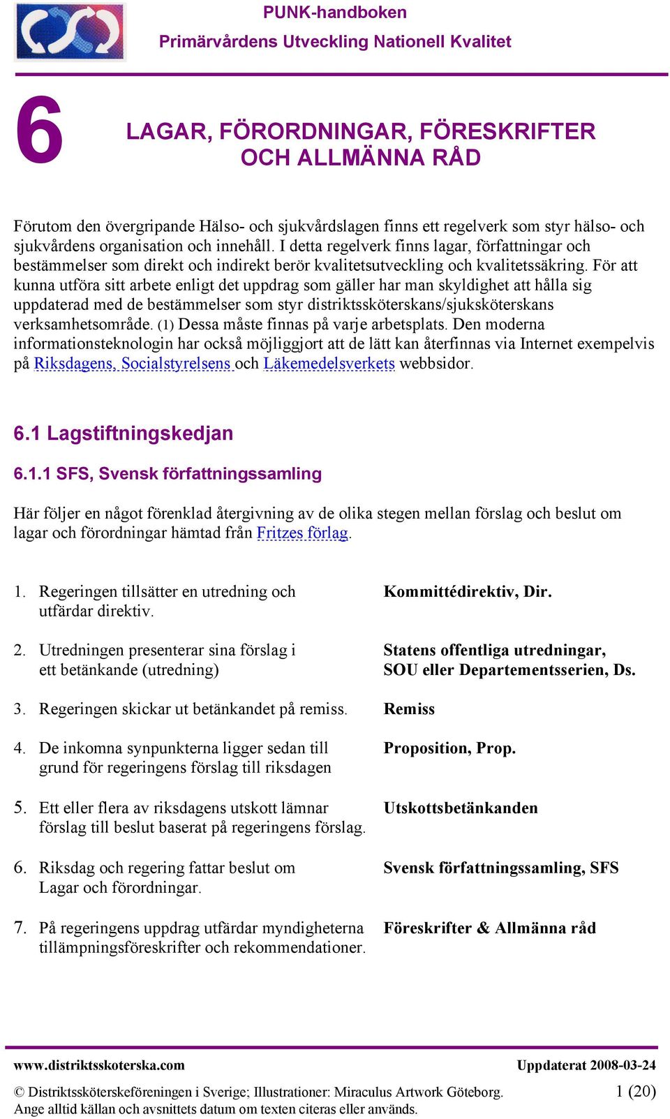 För att kunna utföra sitt arbete enligt det uppdrag som gäller har man skyldighet att hålla sig uppdaterad med de bestämmelser som styr distriktssköterskans/sjuksköterskans verksamhetsområde.