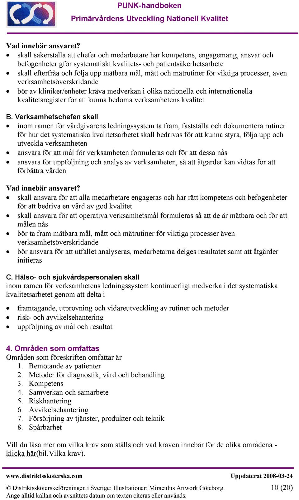 och mätrutiner för viktiga processer, även verksamhetsöverskridande bör av kliniker/enheter kräva medverkan i olika nationella och internationella kvalitetsregister för att kunna bedöma verksamhetens