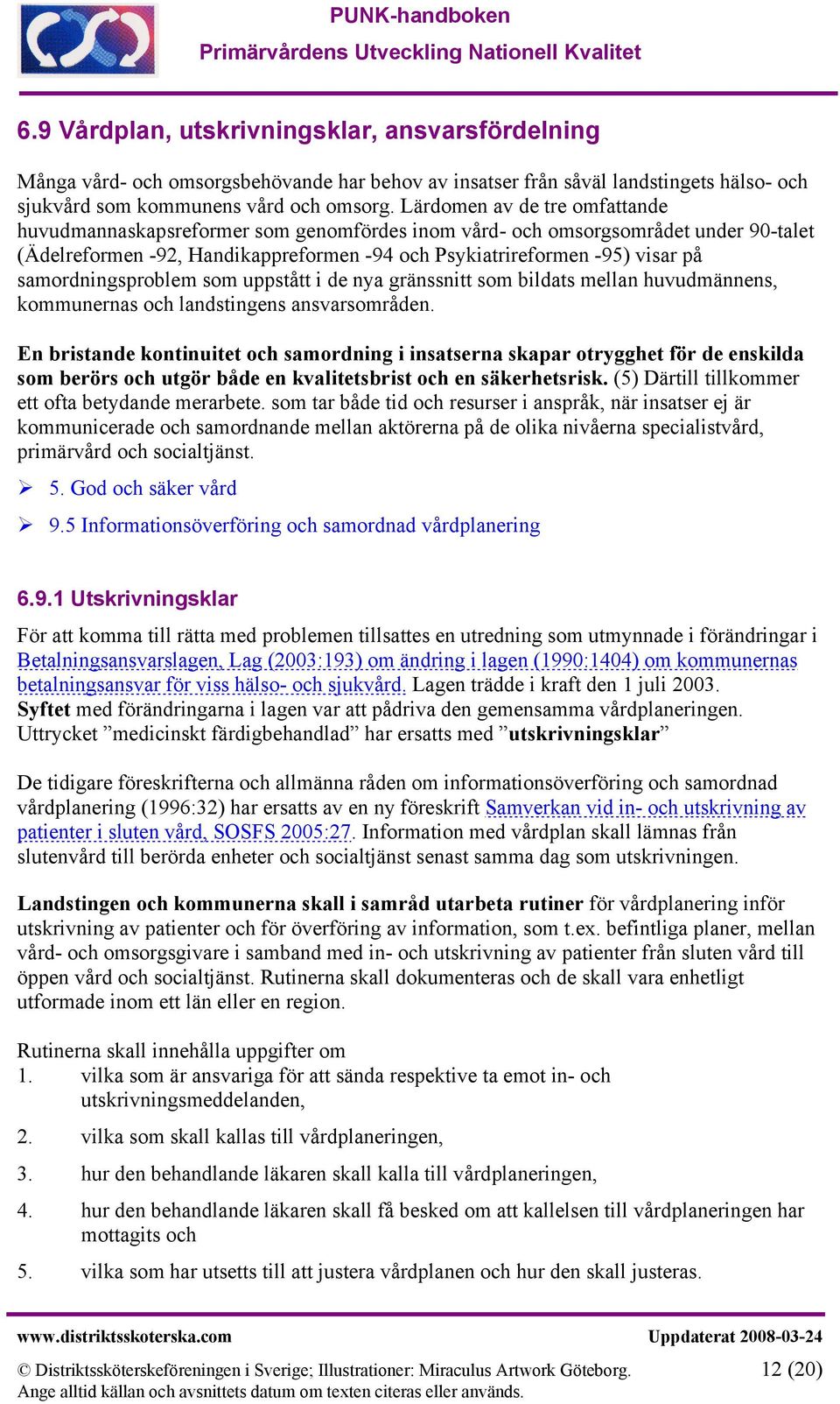 samordningsproblem som uppstått i de nya gränssnitt som bildats mellan huvudmännens, kommunernas och landstingens ansvarsområden.