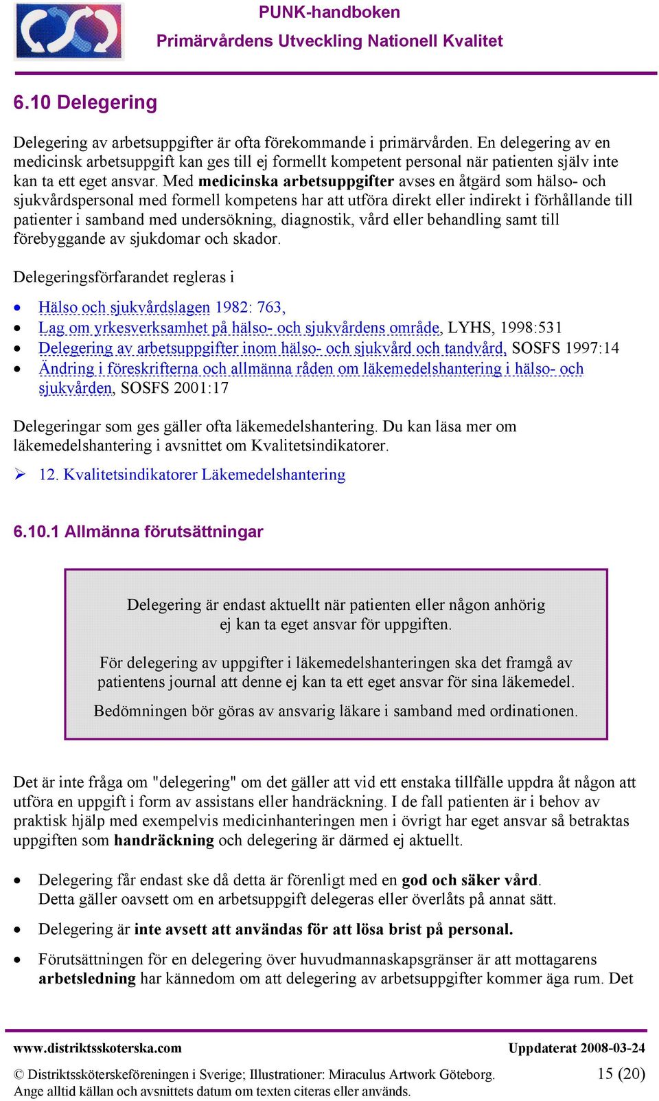 Med medicinska arbetsuppgifter avses en åtgärd som hälso- och sjukvårdspersonal med formell kompetens har att utföra direkt eller indirekt i förhållande till patienter i samband med undersökning,