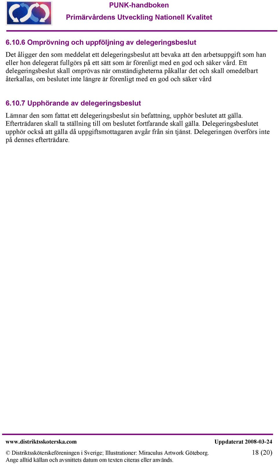 Ett delegeringsbeslut skall omprövas när omständigheterna påkallar det och skall omedelbart återkallas, om beslutet inte längre är förenligt med en god och säker vård 6.10.