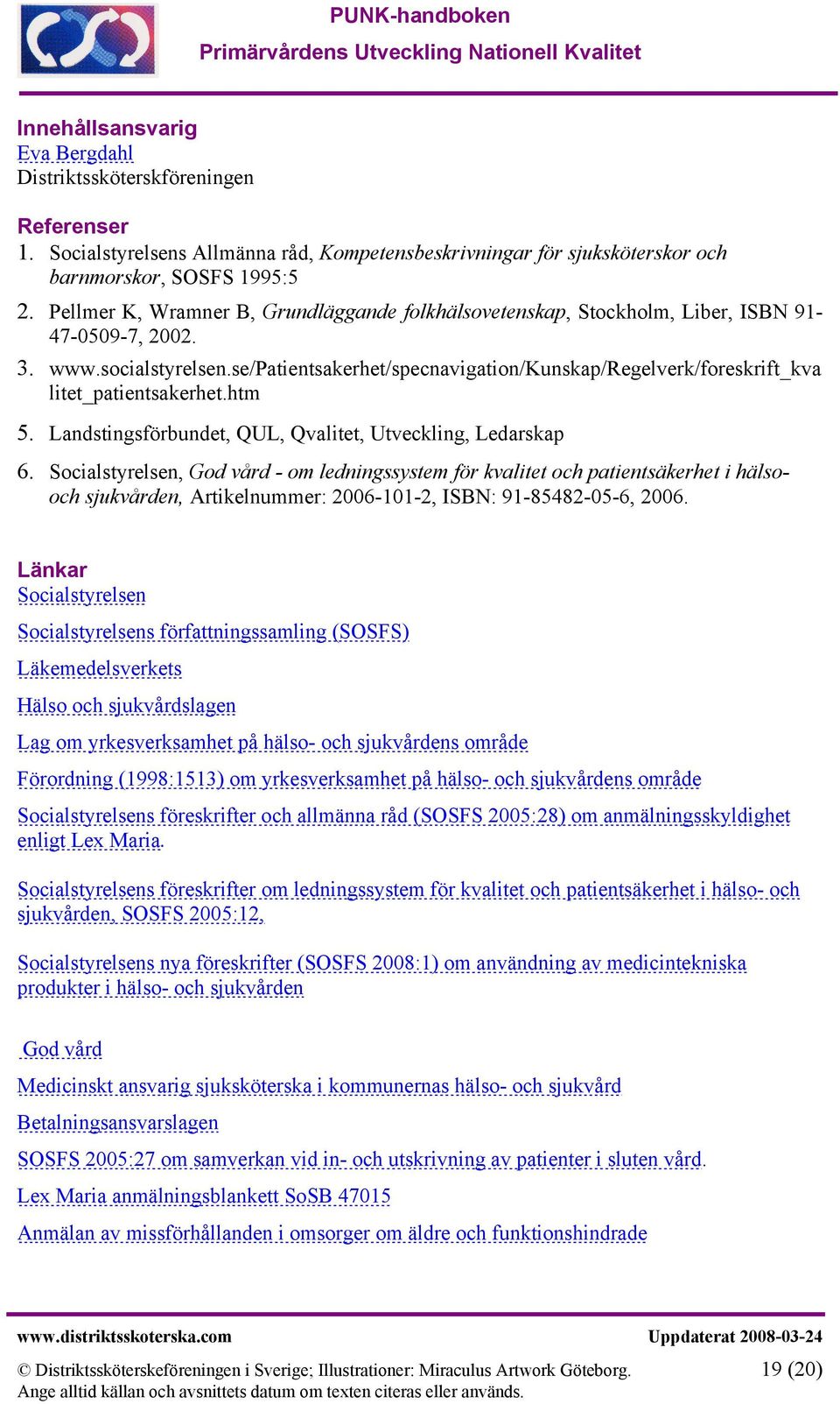 se/patientsakerhet/specnavigation/kunskap/regelverk/foreskrift_kva litet_patientsakerhet.htm 5. Landstingsförbundet, QUL, Qvalitet, Utveckling, Ledarskap 6.