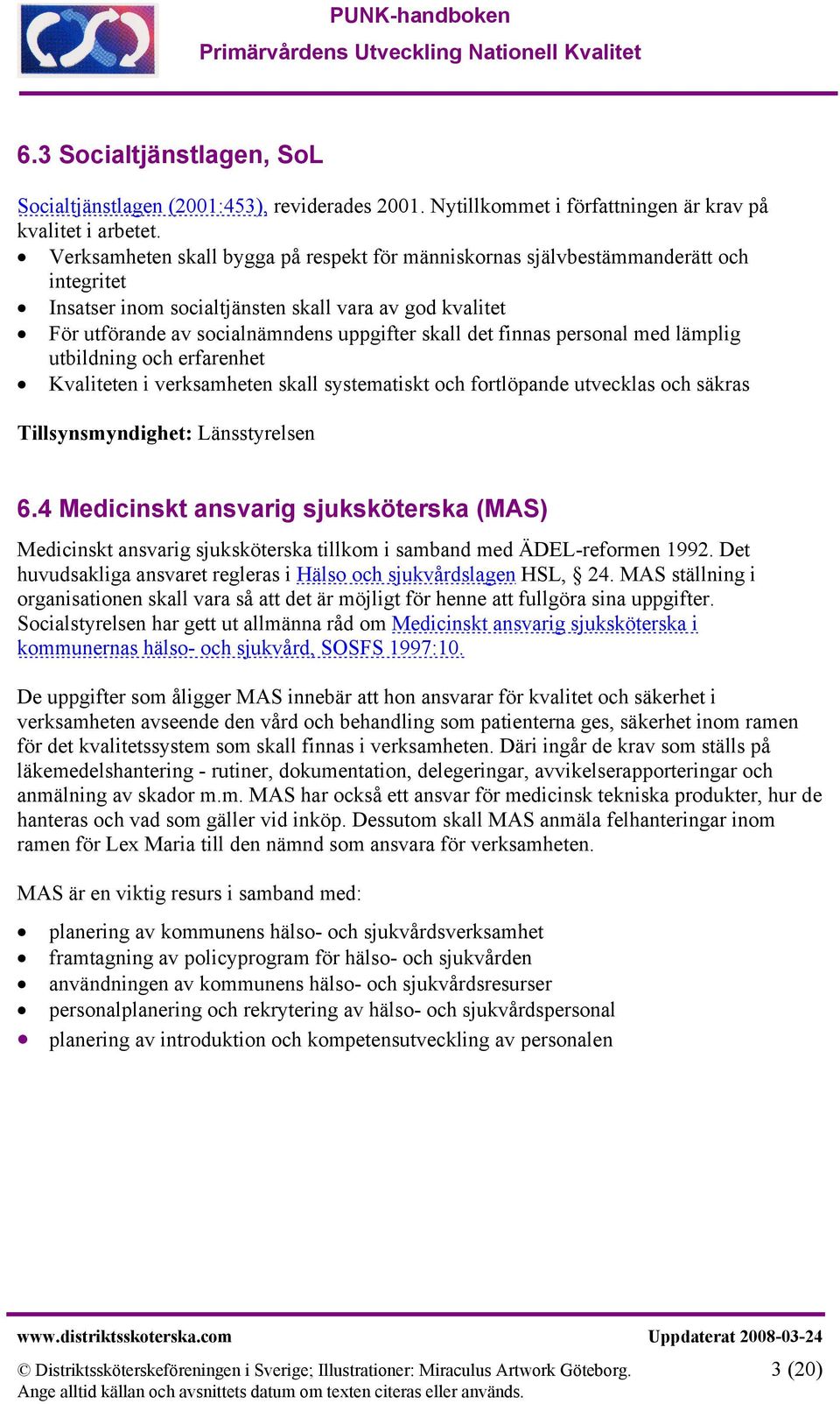 finnas personal med lämplig utbildning och erfarenhet Kvaliteten i verksamheten skall systematiskt och fortlöpande utvecklas och säkras Tillsynsmyndighet: Länsstyrelsen 6.