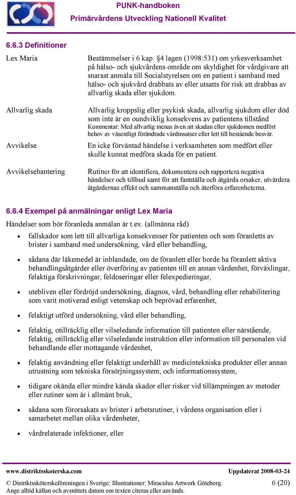 eller utsatts för risk att drabbas av allvarlig skada eller sjukdom.