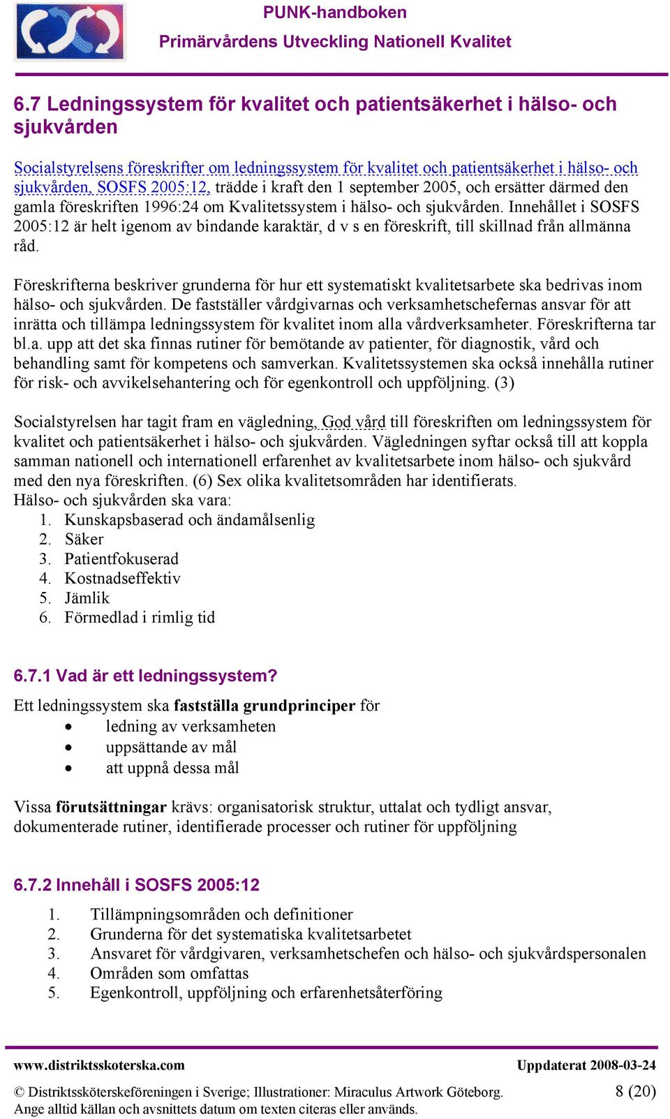 Innehållet i SOSFS 2005:12 är helt igenom av bindande karaktär, d v s en föreskrift, till skillnad från allmänna råd.