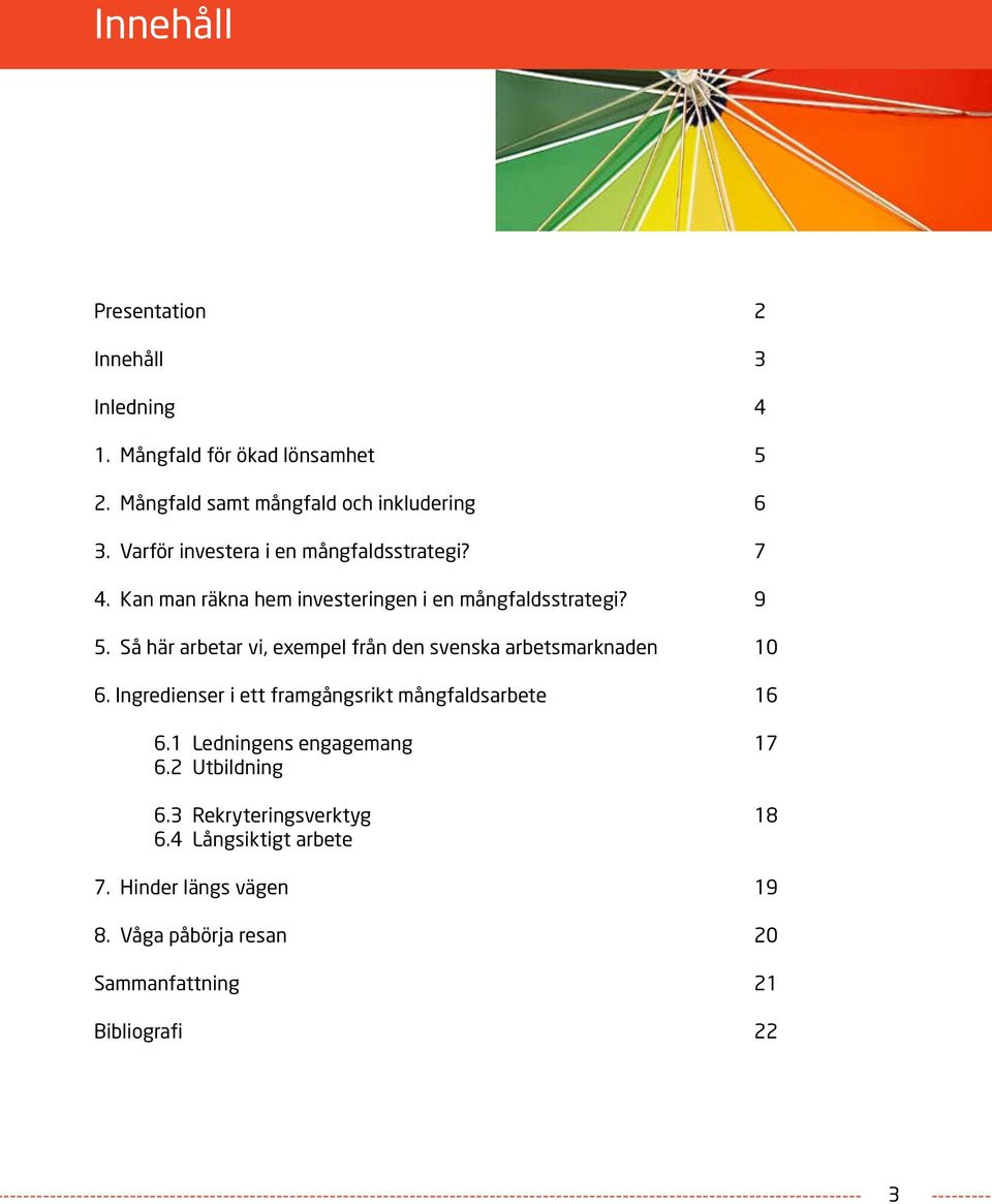 Ingredienser i ett framgångsrikt mångfaldsarbete 16 6.1 Ledningens engagemang 17 6.2 Utbildning 6.3 Rekryteringsverktyg 18 6.4 Långsiktigt arbete 7.