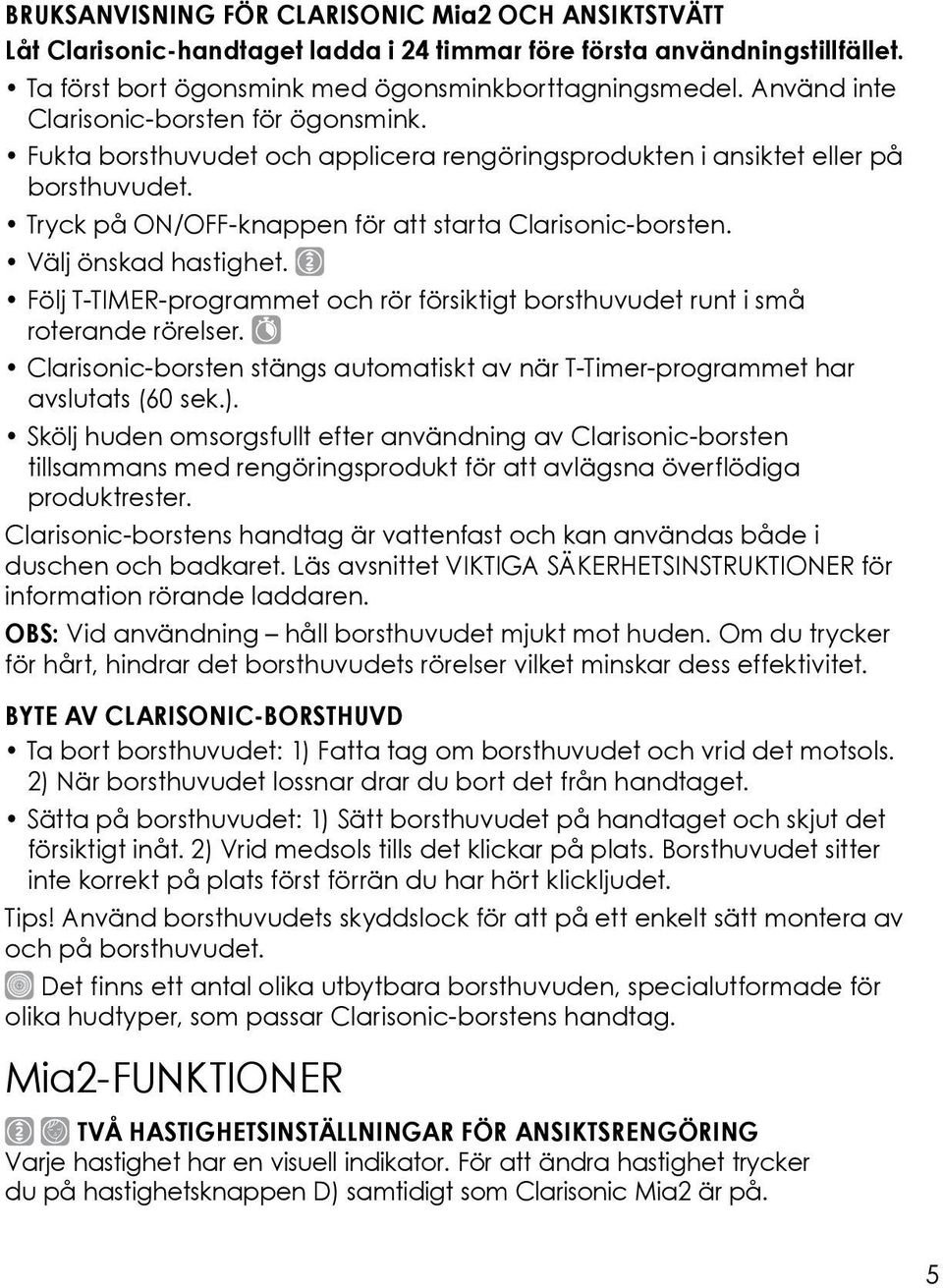 Välj önskad hastighet. 2 Speeds Följ T-TIMER-programmet och rör försiktigt borsthuvudet runt i små roterande rörelser.