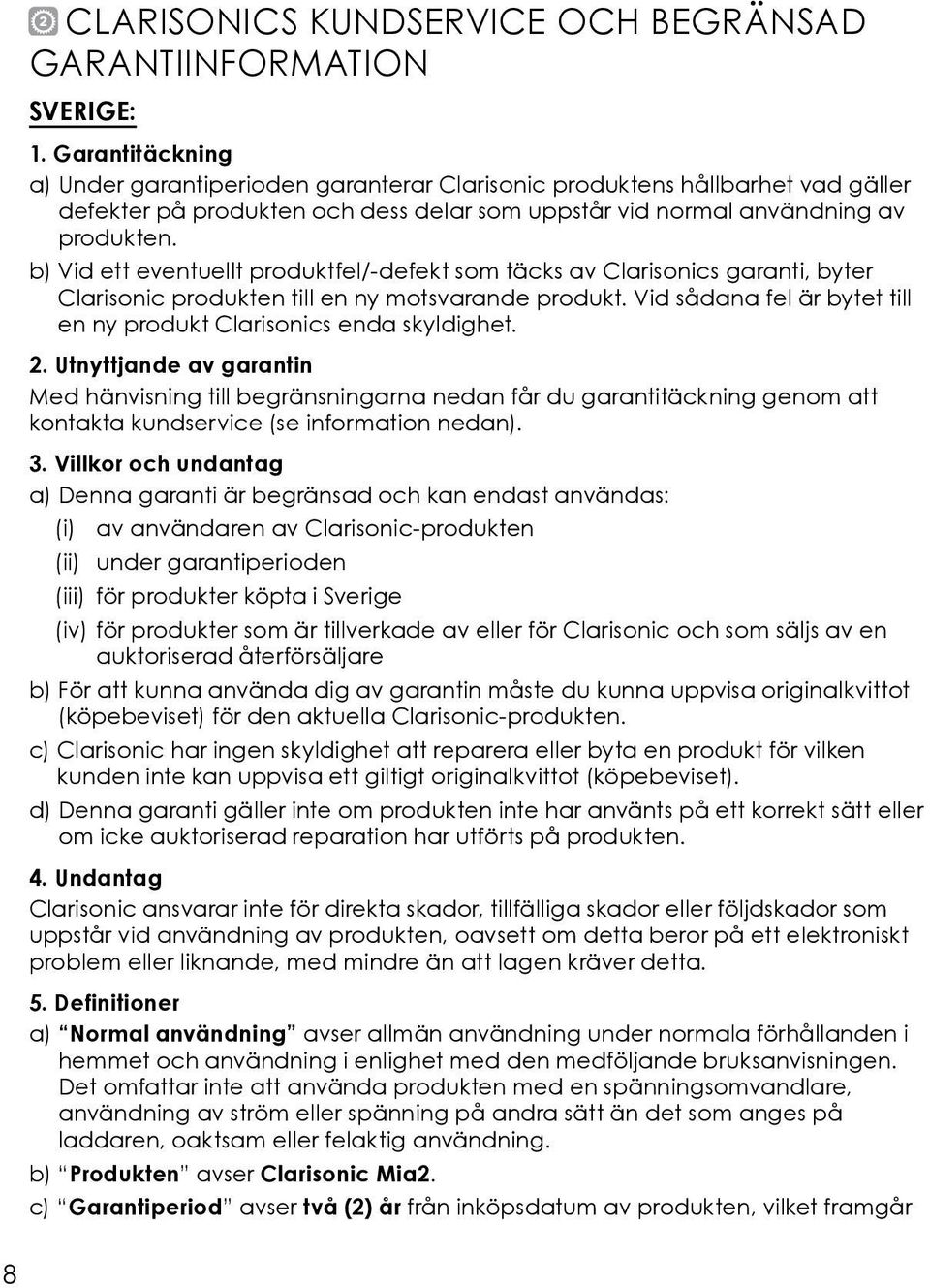 b) Vid ett eventuellt produktfel/-defekt som täcks av Clarisonics garanti, byter Clarisonic produkten till en ny motsvarande produkt.