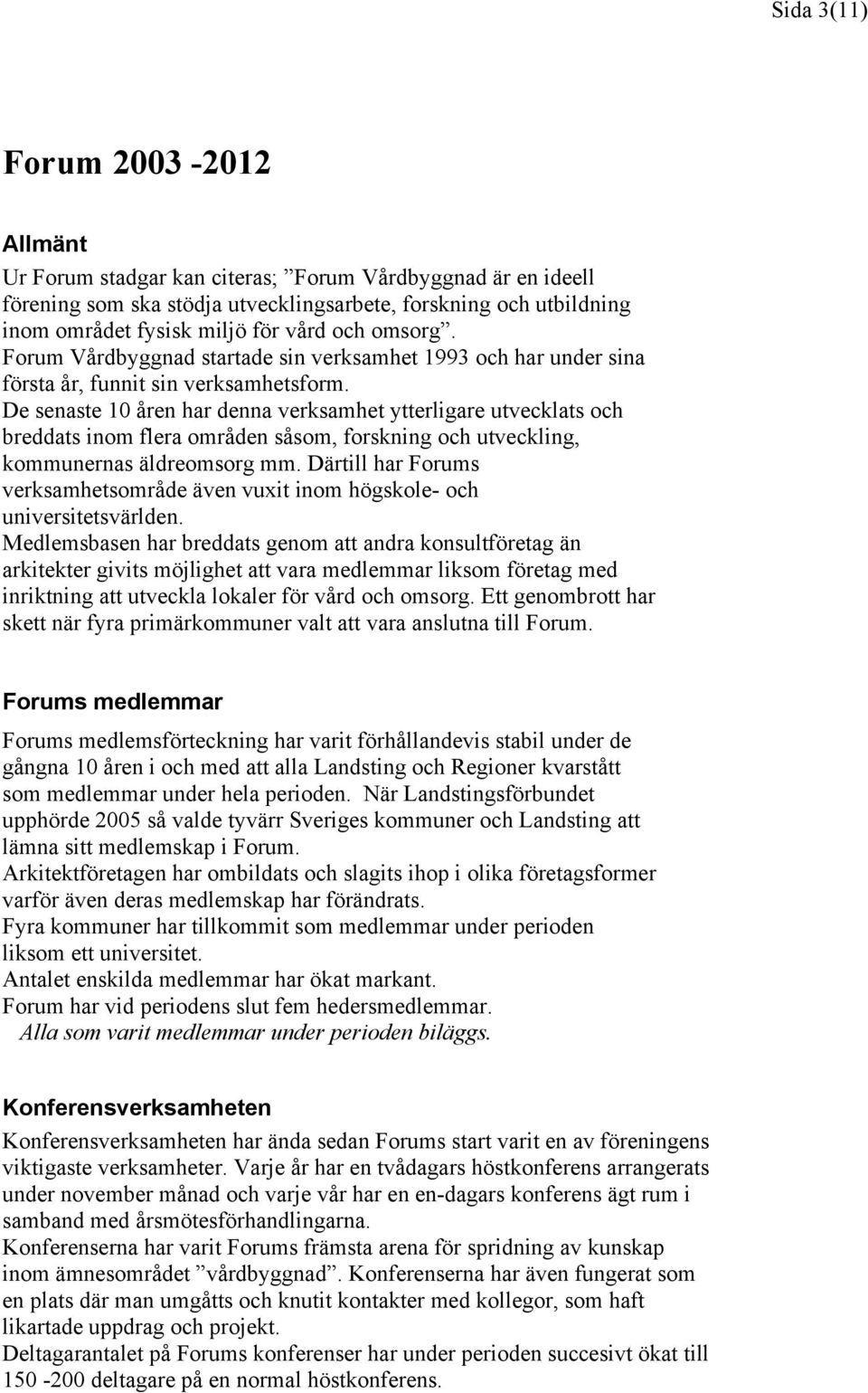 De senaste 10 åren har denna verksamhet ytterligare utvecklats och breddats inom flera områden såsom, forskning och utveckling, kommunernas äldreomsorg mm.