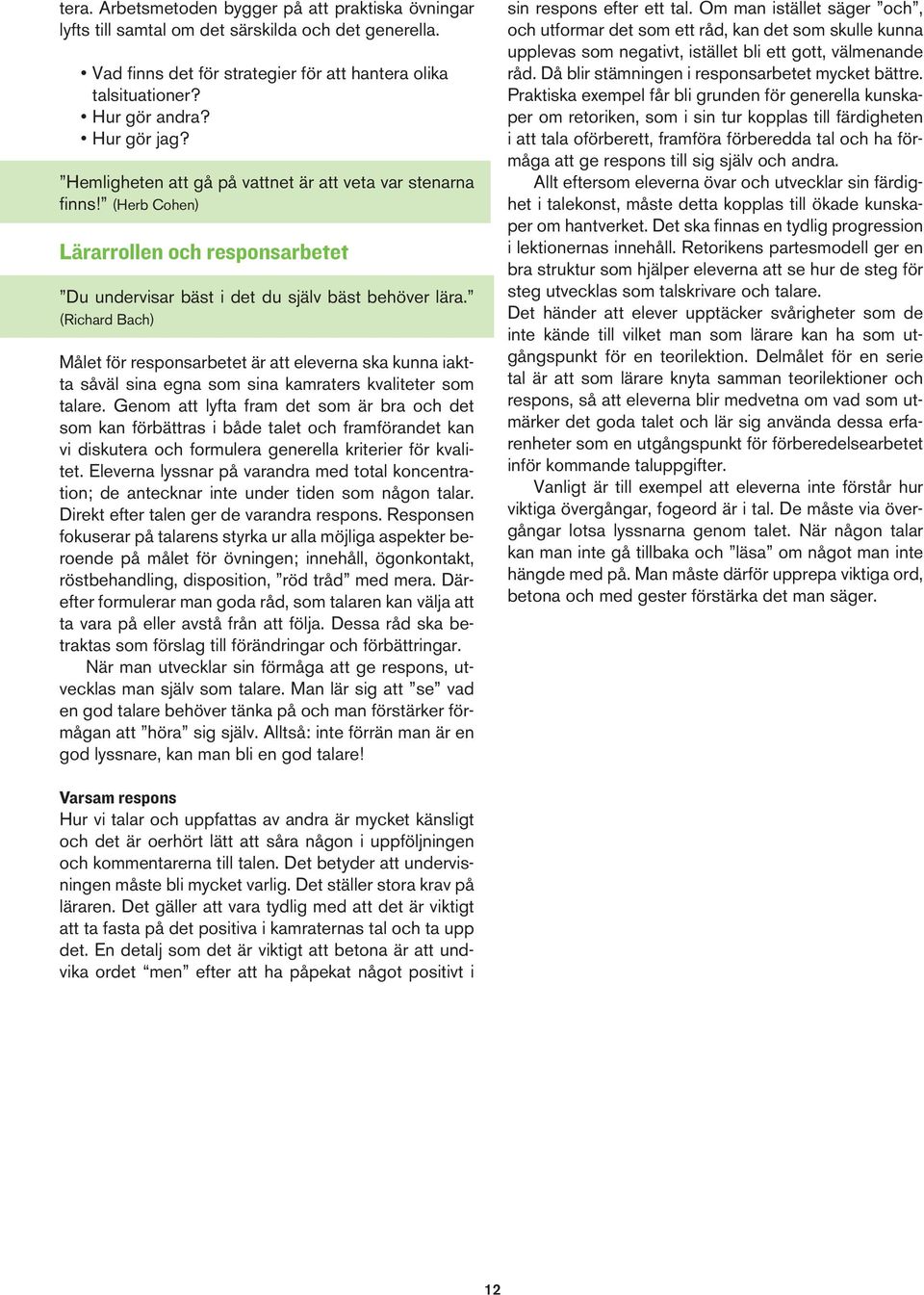 (Richard Bach) Målet för responsarbetet är att eleverna ska kunna iaktta såväl sina egna som sina kamraters kvaliteter som talare.
