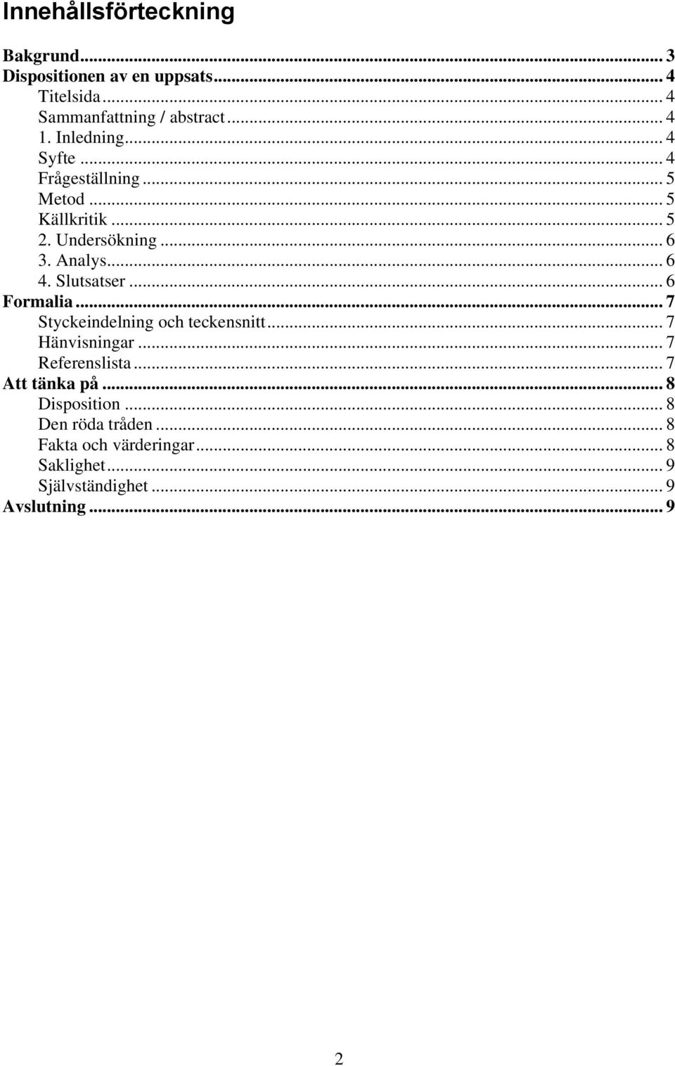 Slutsatser... 6 Formalia... 7 Styckeindelning och teckensnitt... 7 Hänvisningar... 7 Referenslista... 7 Att tänka på.