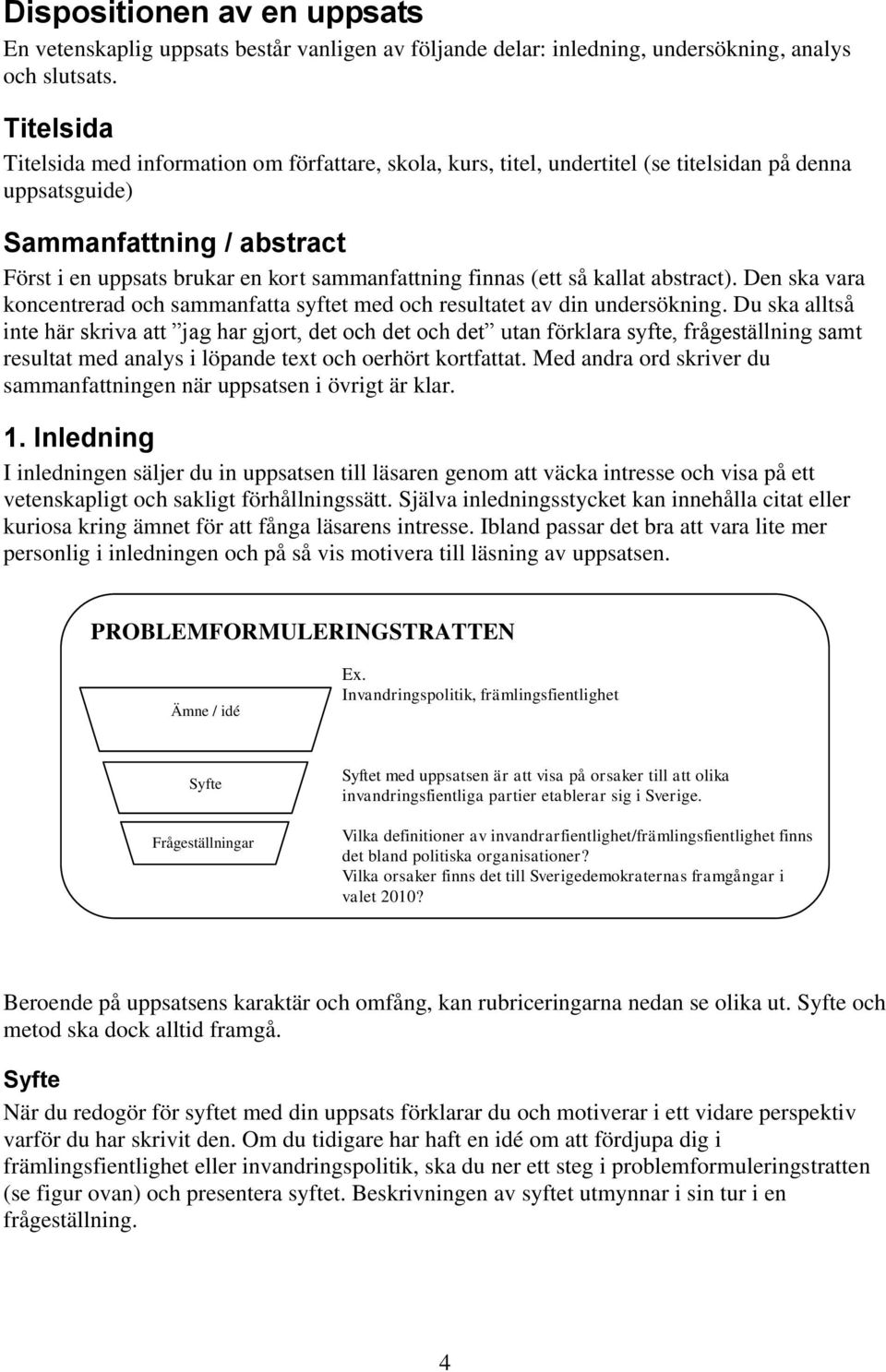 finnas (ett så kallat abstract). Den ska vara koncentrerad och sammanfatta syftet med och resultatet av din undersökning.