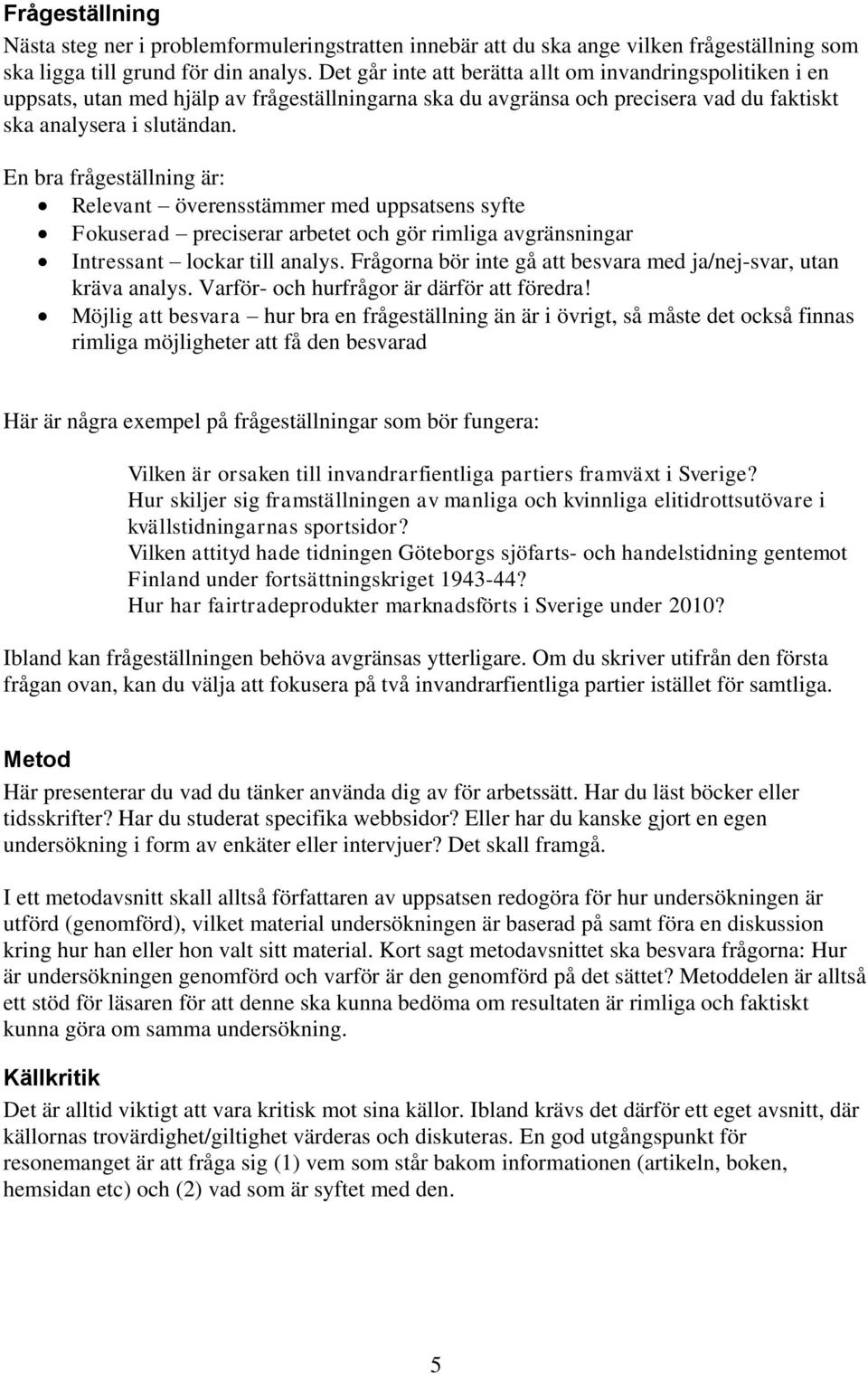 En bra frågeställning är: Relevant överensstämmer med uppsatsens syfte Fokuserad preciserar arbetet och gör rimliga avgränsningar Intressant lockar till analys.