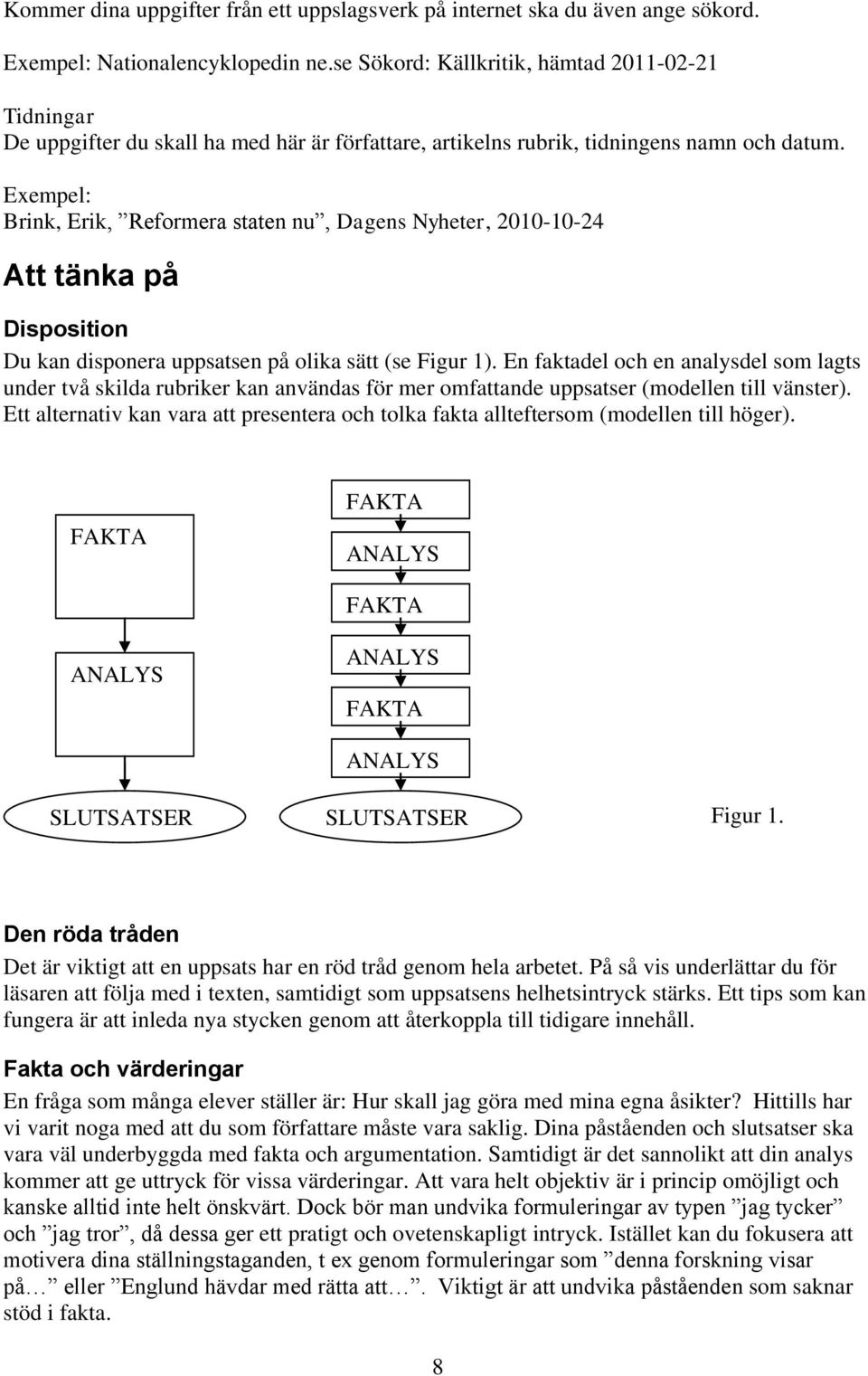 Exempel: Brink, Erik, Reformera staten nu, Dagens Nyheter, 2010-10-24 Att tänka på Disposition Du kan disponera uppsatsen på olika sätt (se Figur 1).