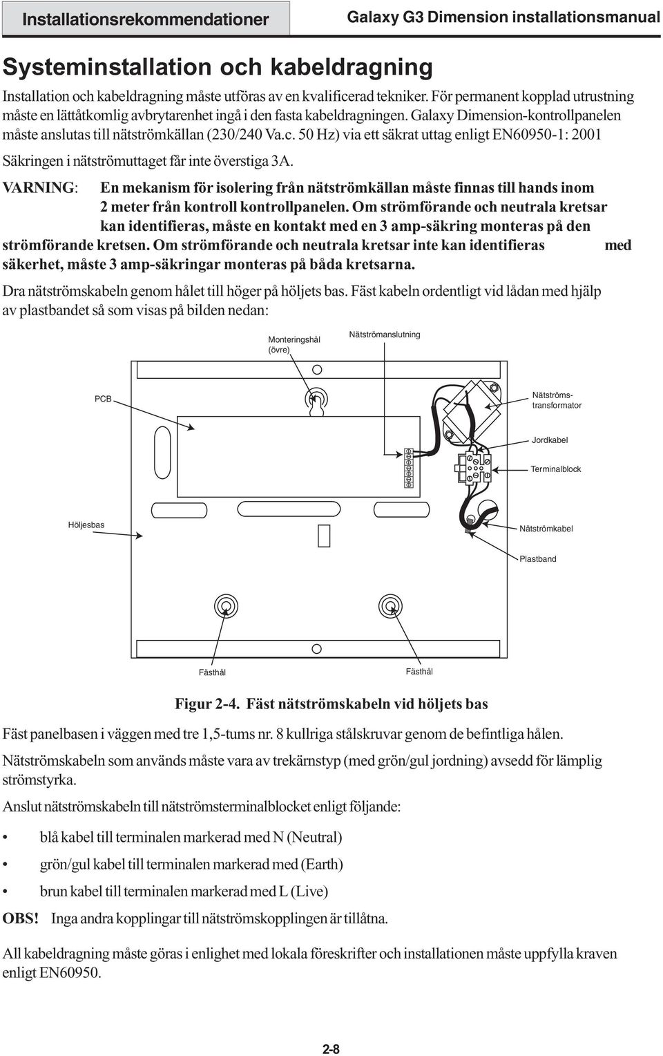 50 Hz) via ett säkrat uttag enligt EN60950-1: 2001 Säkringen i nätströmuttaget får inte överstiga 3A.