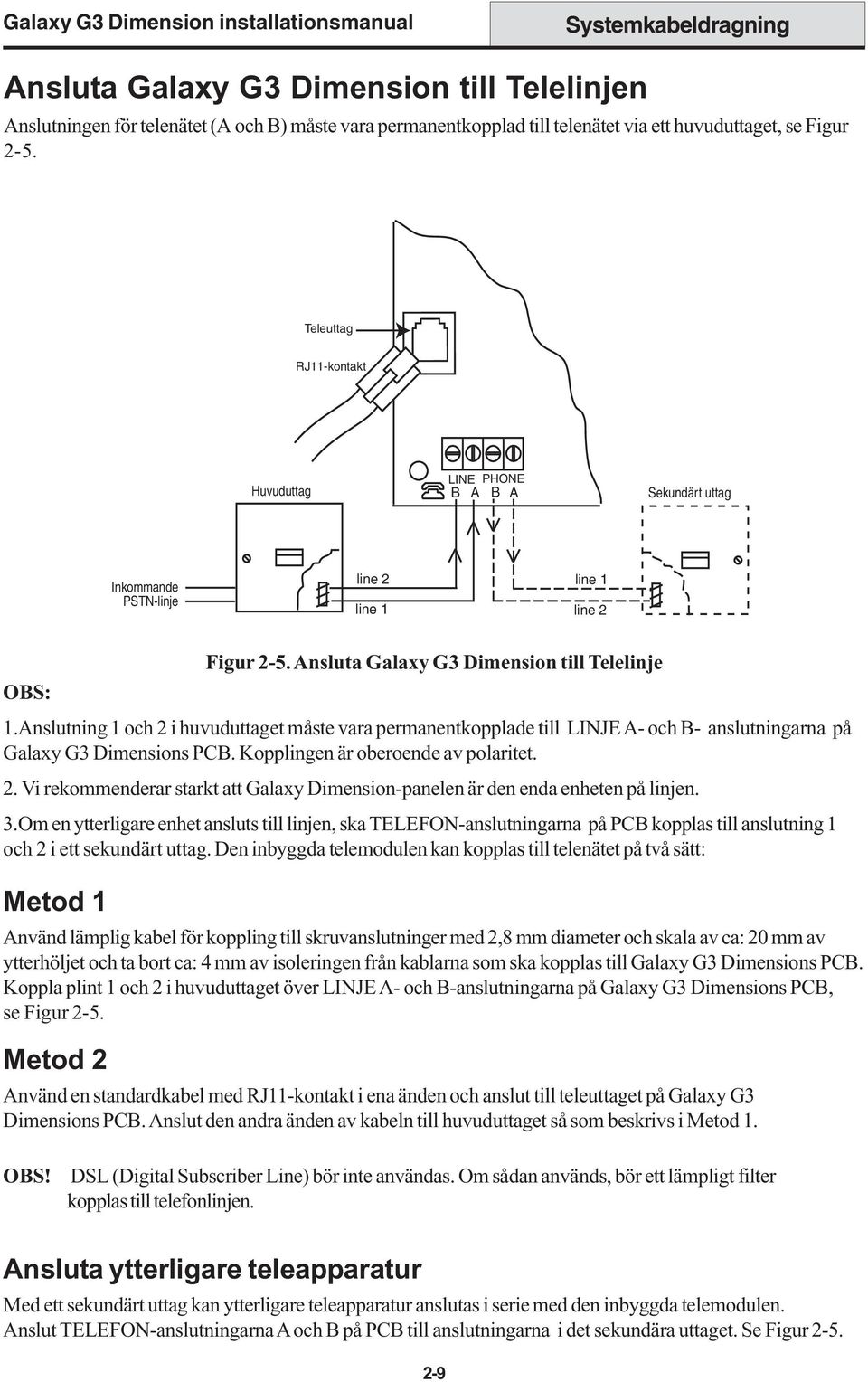 Anslutning 1 och 2 i huvuduttaget måste vara permanentkopplade till LINJE A- och B- anslutningarna på Galaxy G3 Dimensions PCB. Kopplingen är oberoende av polaritet. 2. Vi rekommenderar starkt att Galaxy Dimension-panelen är den enda enheten på linjen.