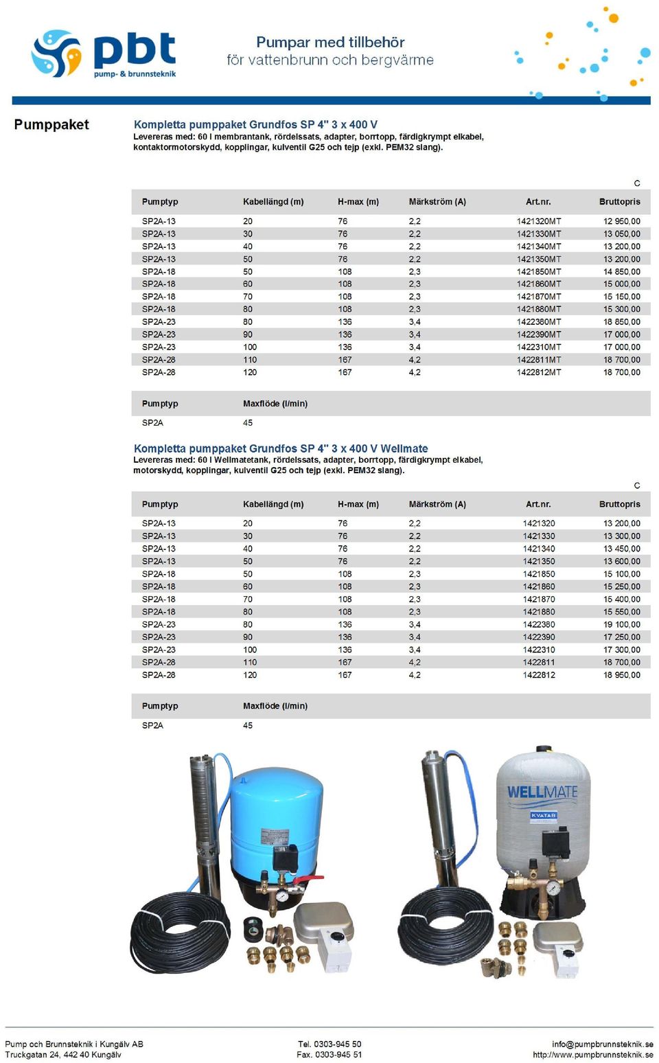 C Kabellängd (m) H-max (m) SP2A-13 20 76 2,2 1421320MT 12 950,00 SP2A-13 30 76 2,2 1421330MT 13 050,00 SP2A-13 40 76 2,2 1421340MT 13 200,00 SP2A-13 50 76 2,2 1421350MT 13 200,00 SP2A-18 50 108 2,3