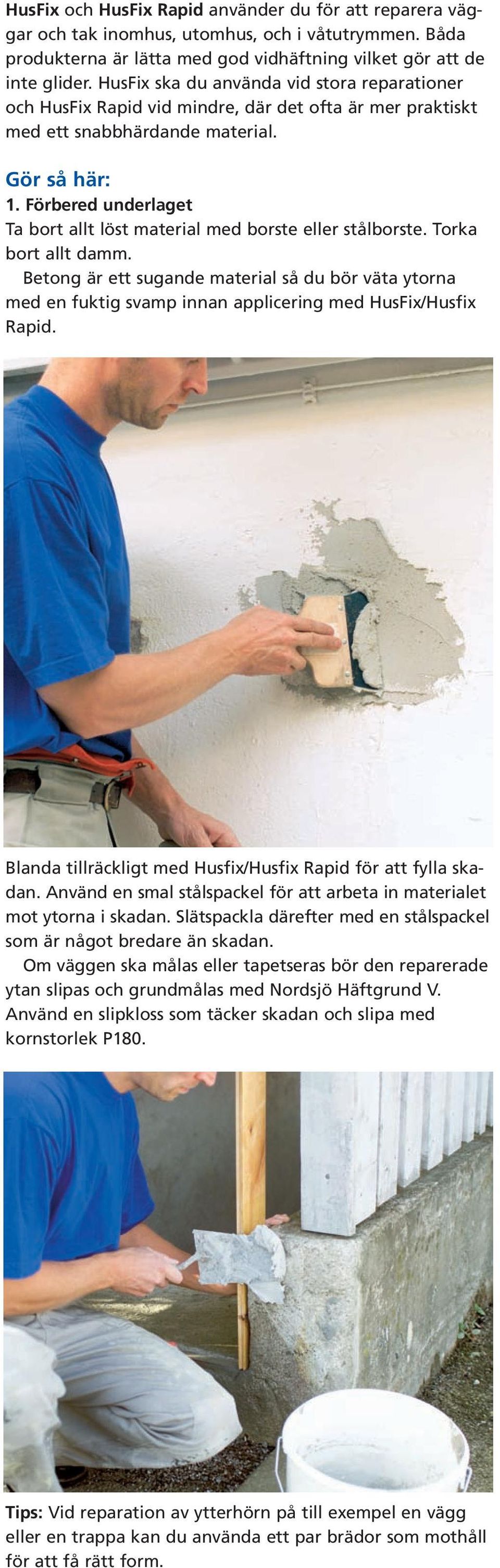 Förbered underlaget Ta bort allt löst material med borste eller stålborste. Torka bort allt damm.