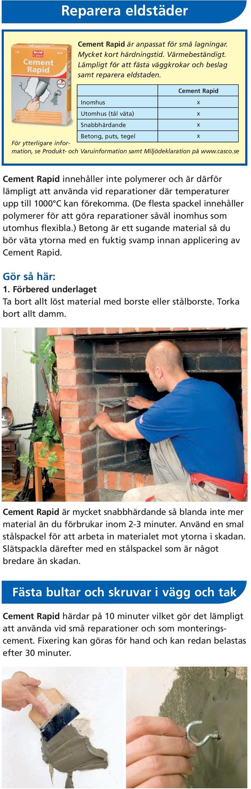 se Cement Rapid innehåller inte polymerer och är därför lämpligt att använda vid reparationer där temperaturer upp till 1000 C kan förekomma.