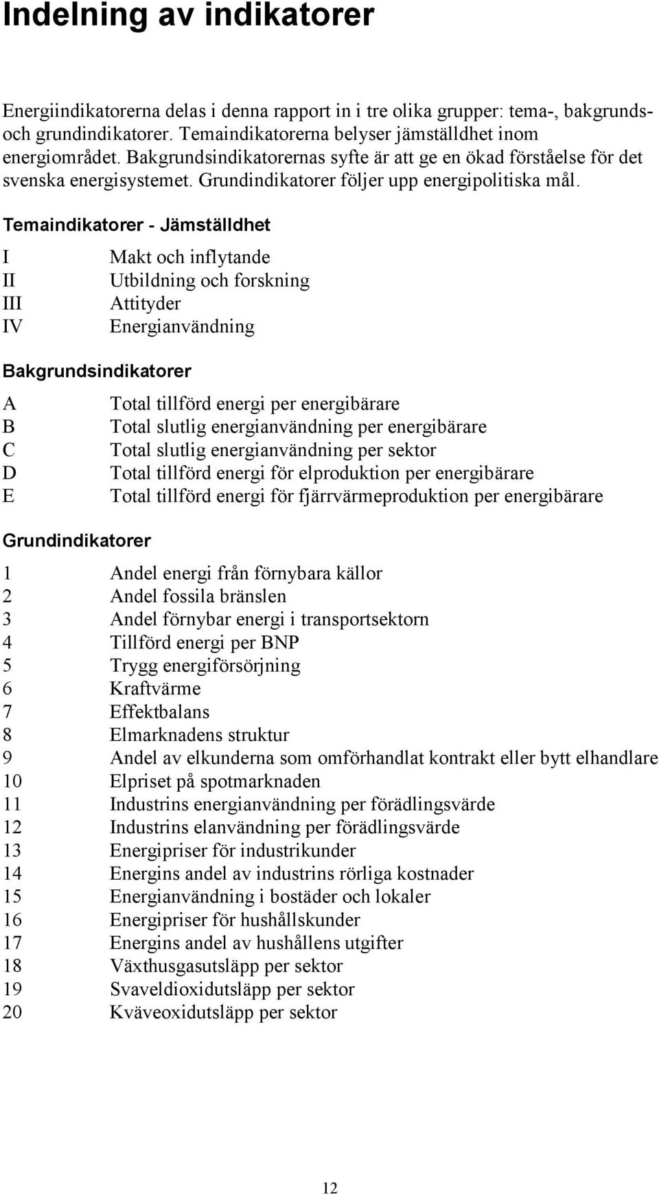 Temaindikatorer - Jämställdhet I II III IV Bakgrundsindikatorer A B C D E Grundindikatorer Makt och inflytande Utbildning och forskning Attityder Energianvändning Total tillförd energi per