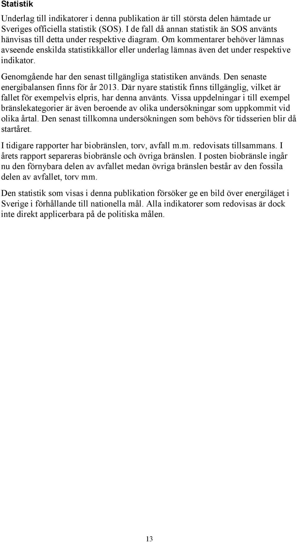 Om kommentarer behöver lämnas avseende enskilda statistikkällor eller underlag lämnas även det under respektive indikator. Genomgående har den senast tillgängliga statistiken används.