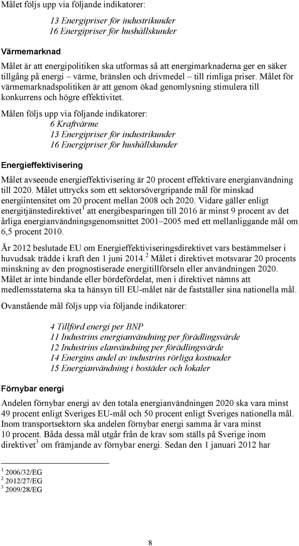 Målen följs upp via följande indikatorer: 6 Kraftvärme 13 Energipriser för industrikunder 16 Energipriser för hushållskunder Energieffektivisering Målet avseende energieffektivisering är 20 procent