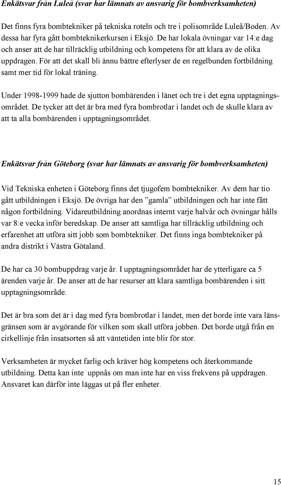 För att det skall bli ännu bättre efterlyser de en regelbunden fortbildning samt mer tid för lokal träning. Under 1998-1999 hade de sjutton bombärenden i länet och tre i det egna upptagningsområdet.