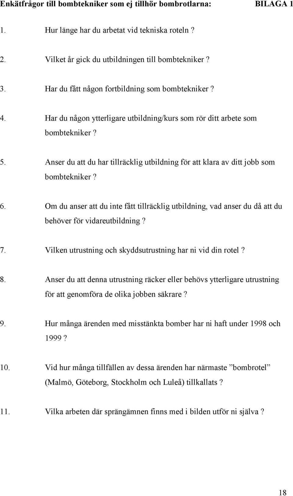 Anser du att du har tillräcklig utbildning för att klara av ditt jobb som bombtekniker? 6. Om du anser att du inte fått tillräcklig utbildning, vad anser du då att du behöver för vidareutbildning? 7.