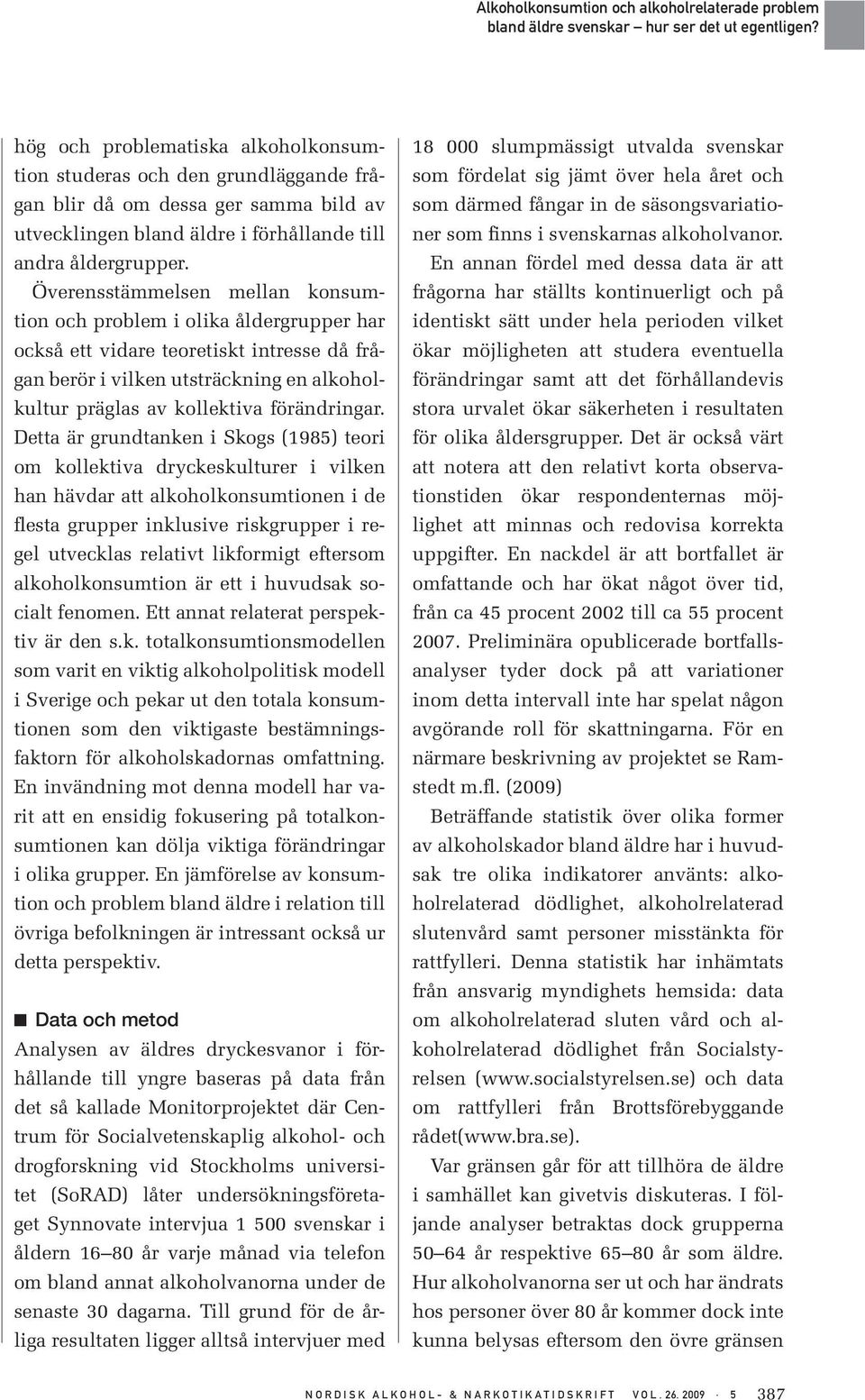 Detta är grundtanken i Skogs (1985) teori om kollektiva dryckeskulturer i vilken han hävdar att alkoholkonsumtionen i de flesta grupper inklusive riskgrupper i regel utvecklas relativt likformigt