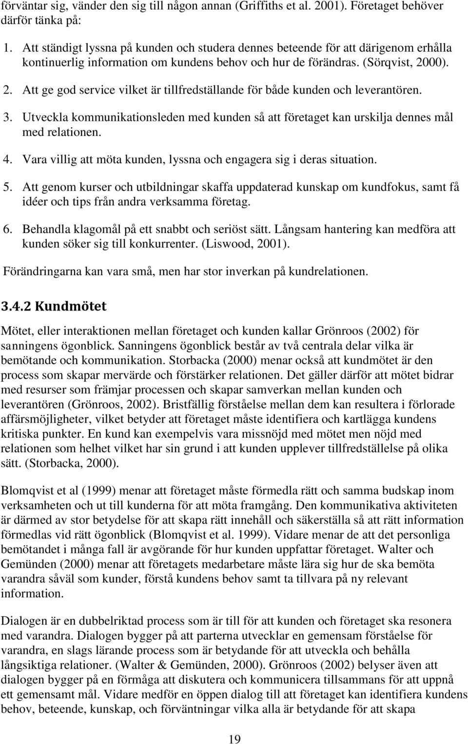 00). 2. Att ge god service vilket är tillfredställande för både kunden och leverantören. 3. Utveckla kommunikationsleden med kunden så att företaget kan urskilja dennes mål med relationen. 4.