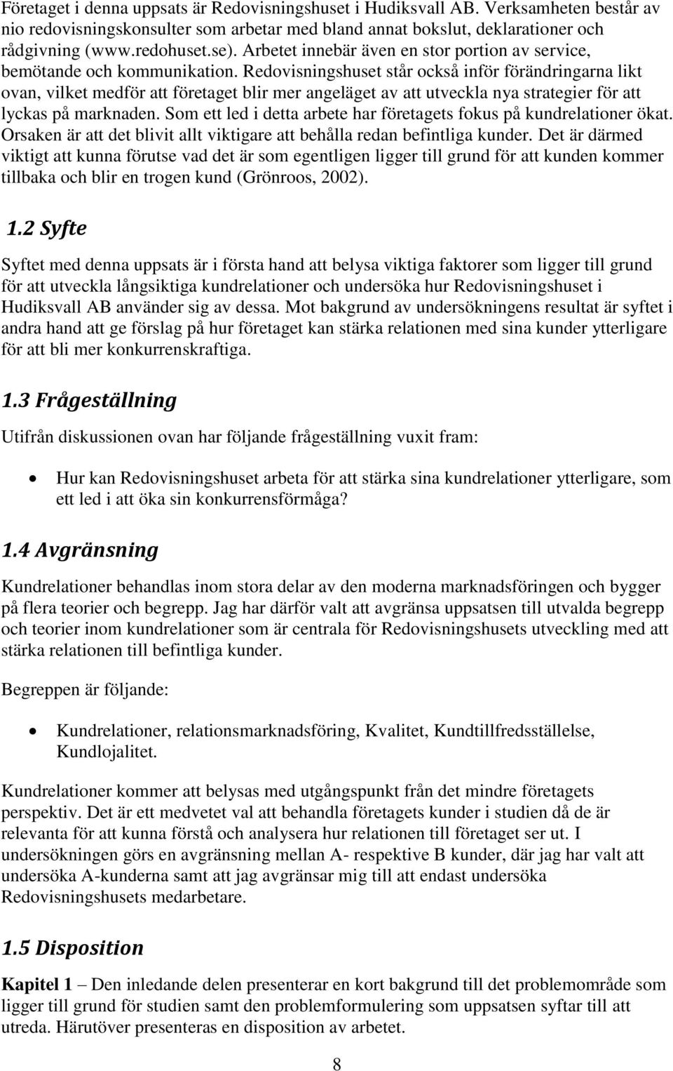 Redovisningshuset står också inför förändringarna likt ovan, vilket medför att företaget blir mer angeläget av att utveckla nya strategier för att lyckas på marknaden.