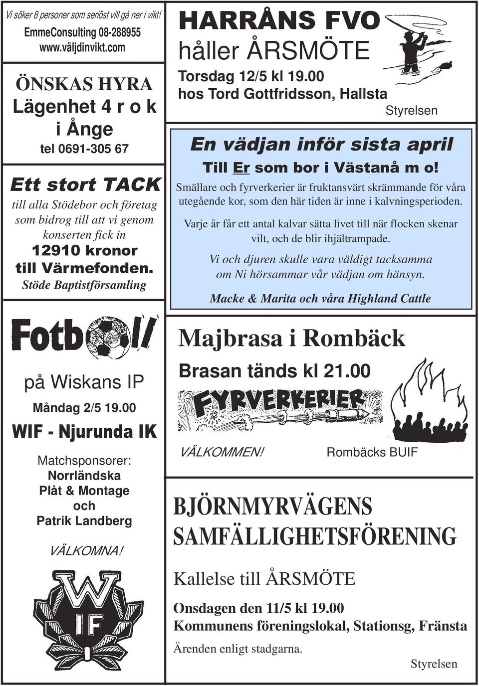 Stöde Baptistförsamling HARRÅNS FVO håller ÅRSMÖTE Torsdag 12/5 kl 19.00 hos Tord Gottfridsson, Hallsta Styrelsen En vädjan inför sista april Till Er som bor i Västanå m o!